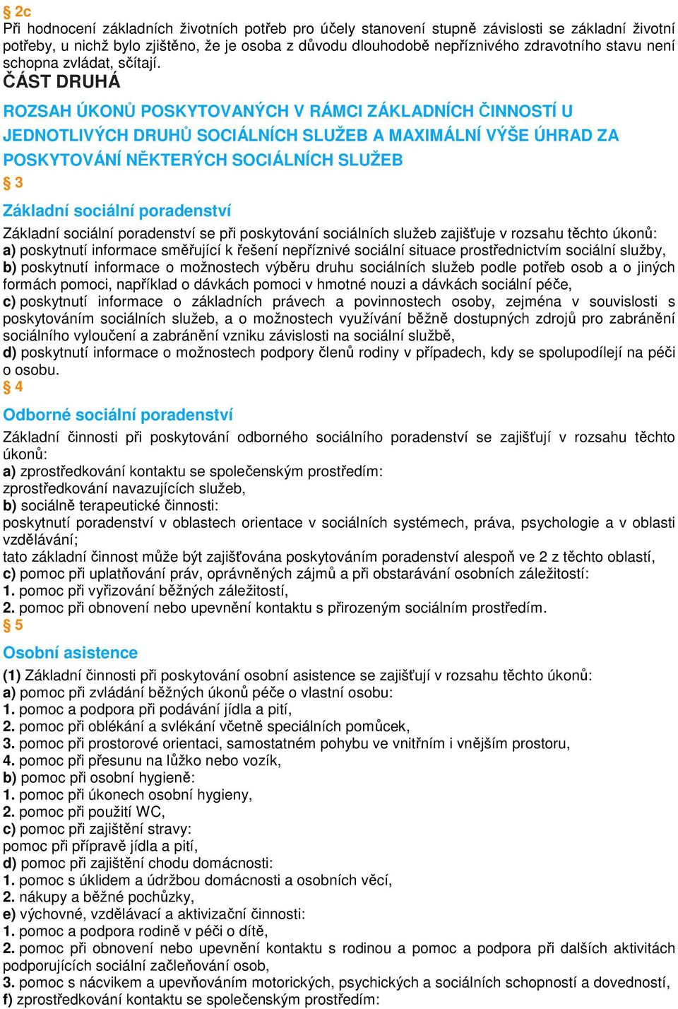 ČÁST DRUHÁ ROZSAH ÚKONŮ POSKYTOVANÝCH V RÁMCI ZÁKLADNÍCH ČINNOSTÍ U JEDNOTLIVÝCH DRUHŮ SOCIÁLNÍCH SLUŽEB A MAXIMÁLNÍ VÝŠE ÚHRAD ZA POSKYTOVÁNÍ NĚKTERÝCH SOCIÁLNÍCH SLUŽEB 3 Základní sociální