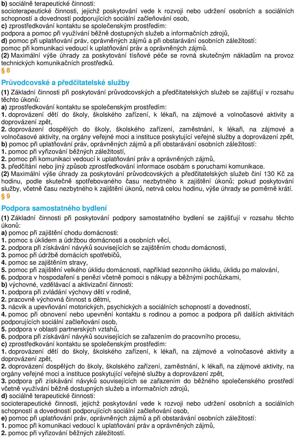 (2) Maximální výše úhrady za poskytování tísňové péče se rovná skutečným nákladům na provoz technických komunikačních prostředků.