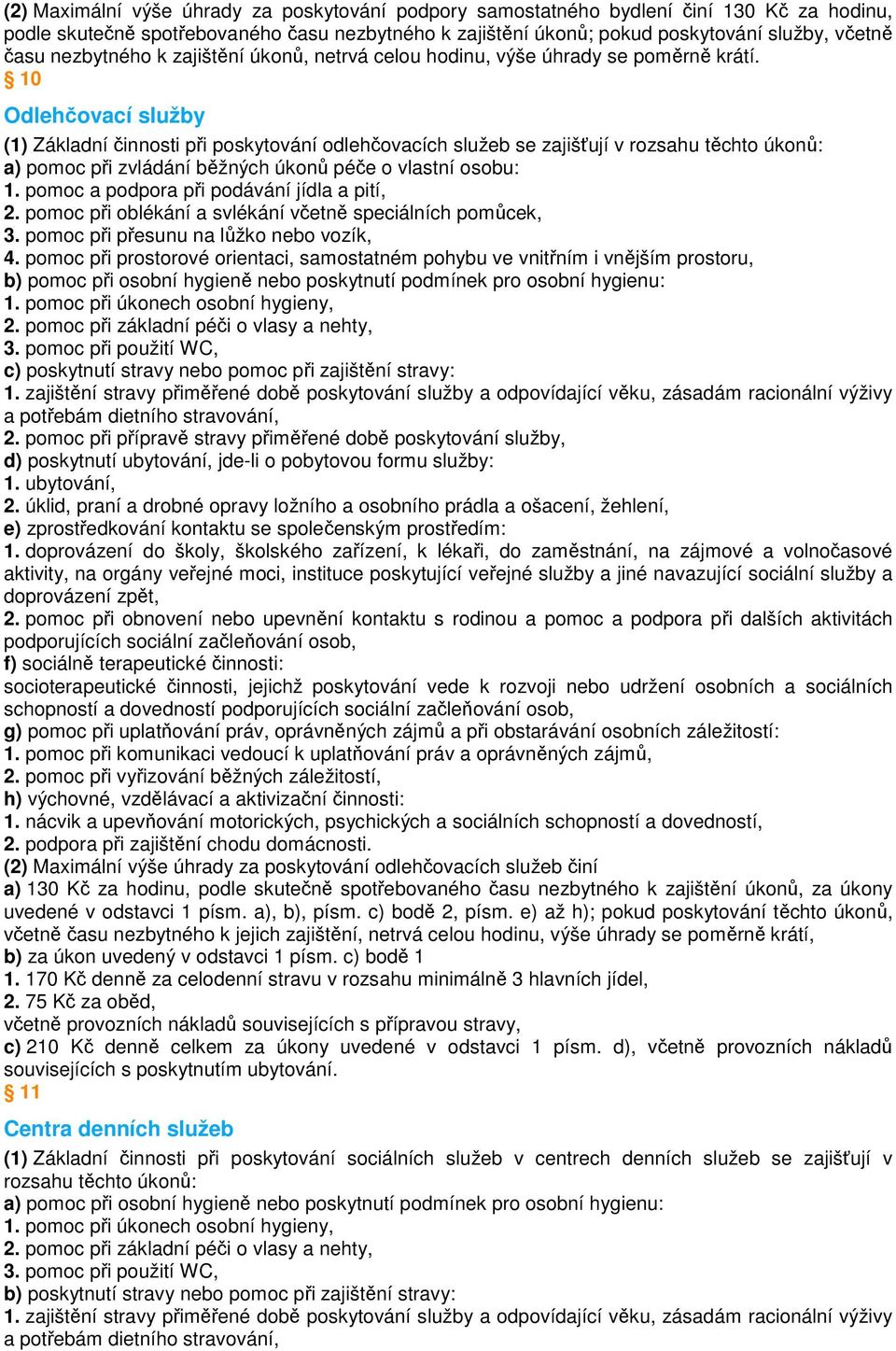 10 Odlehčovací služby (1) Základní činnosti při poskytování odlehčovacích služeb se zajišťují v rozsahu těchto úkonů: a) pomoc při zvládání běžných úkonů péče o vlastní osobu: 1.