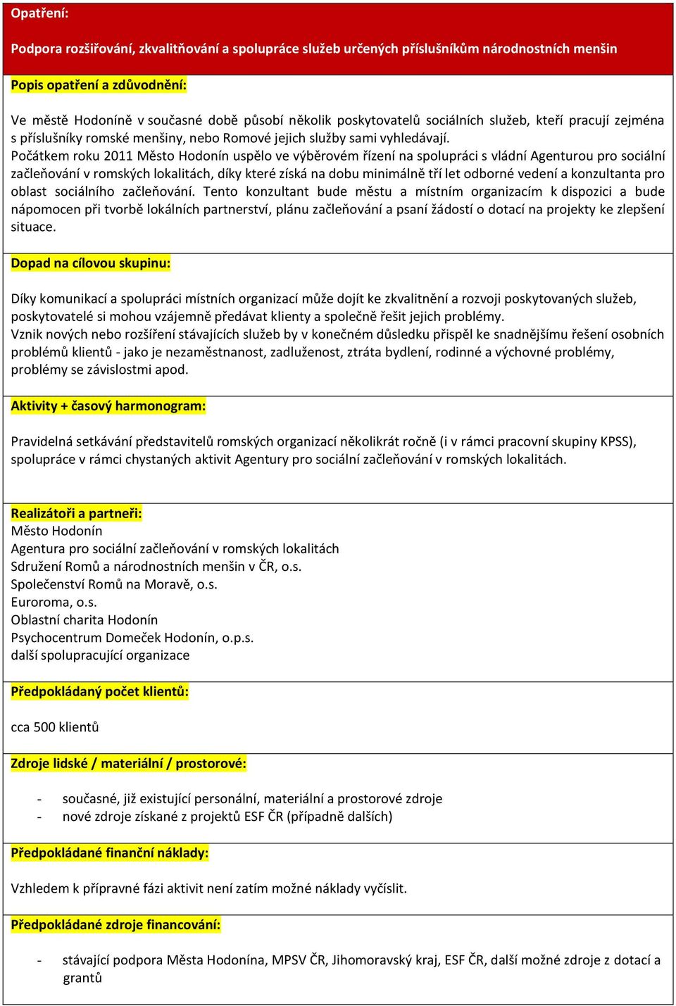 Počátkem roku 2011 Město Hodonín uspělo ve výběrovém řízení na spolupráci s vládní Agenturou pro sociální začleňování v romských lokalitách, díky které získá na dobu minimálně tří let odborné vedení