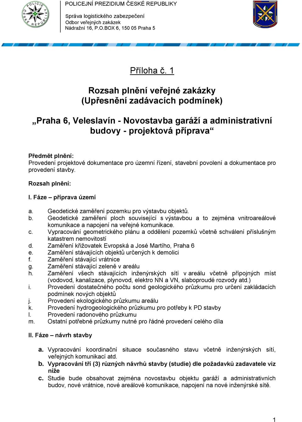 pro územní řízení, stavební povolení a dokumentace pro provedení stavby. Rozsah plnění: I. Fáze příprava území a. Geodetické zaměření pozemku pro výstavbu objektů. b.