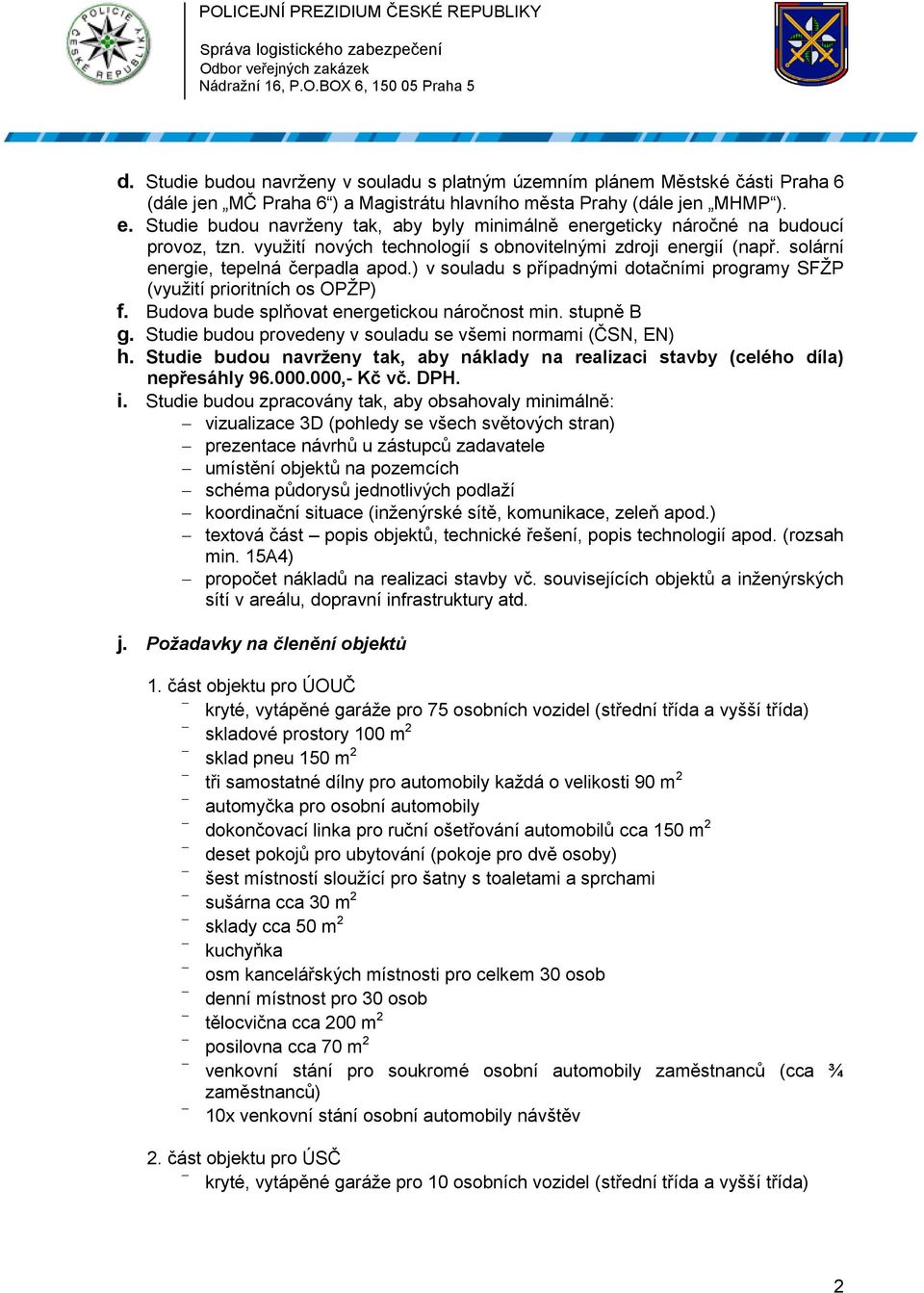 ) v souladu s případnými dotačními programy SFŽP (využití prioritních os OPŽP) f. Budova bude splňovat energetickou náročnost min. stupně B g.
