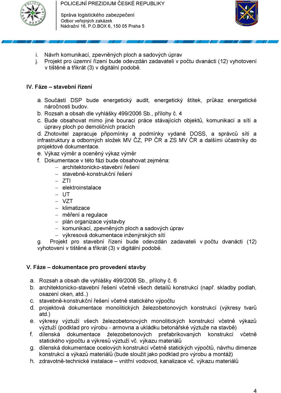 Bude obsahovat mimo jiné bourací práce stávajících objektů, komunikací a sítí a úpravy ploch po demoličních pracích d.