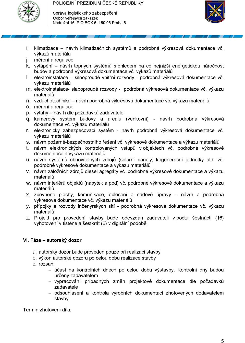 elektroinstalace silnoproudé vnitřní rozvody - podrobná výkresová dokumentace vč. výkazu m. elektroinstalace- slaboproudé rozvody - podrobná výkresová dokumentace vč. výkazu n.