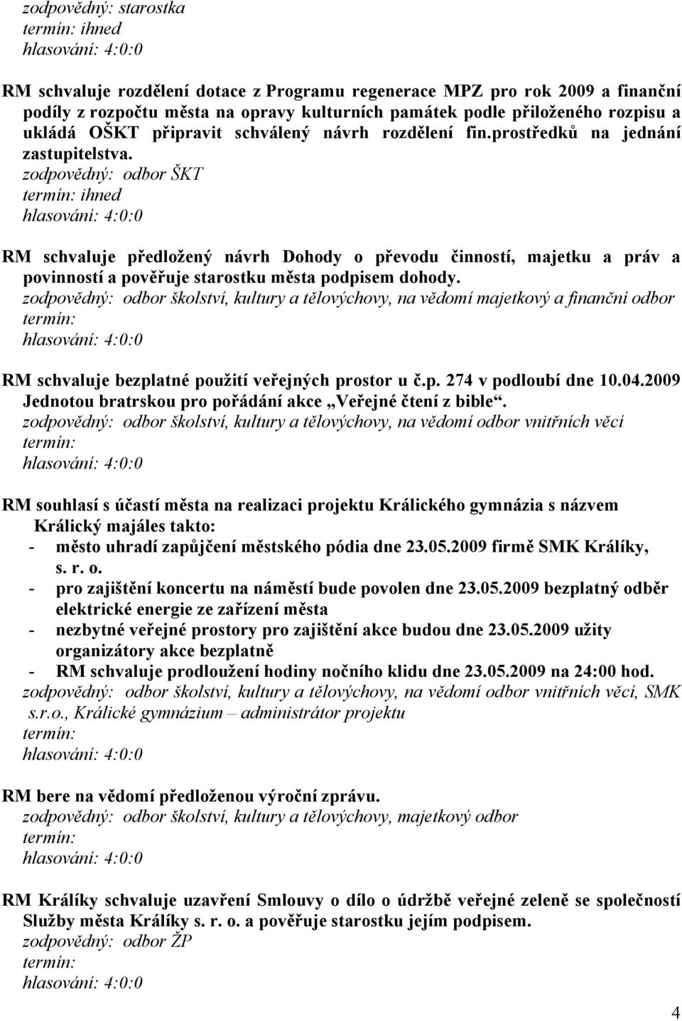 zodpovědný: odbor ŠKT RM schvaluje předložený návrh Dohody o převodu činností, majetku a práv a povinností a pověřuje starostku města podpisem dohody.