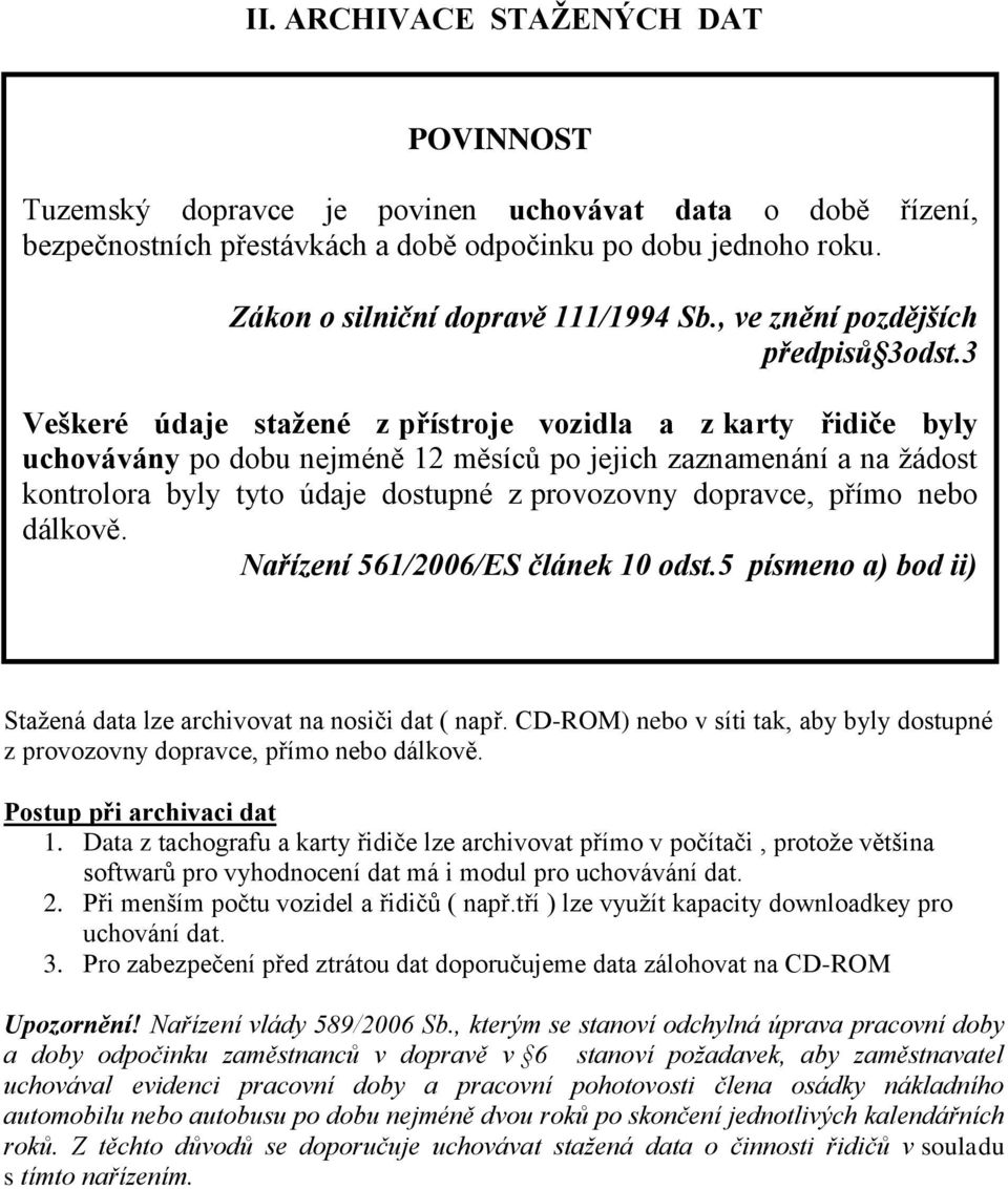 3 Veškeré údaje stažené z přístroje vozidla a z karty řidiče byly uchovávány po dobu nejméně 12 měsíců po jejich zaznamenání a na žádost kontrolora byly tyto údaje dostupné z provozovny dopravce,