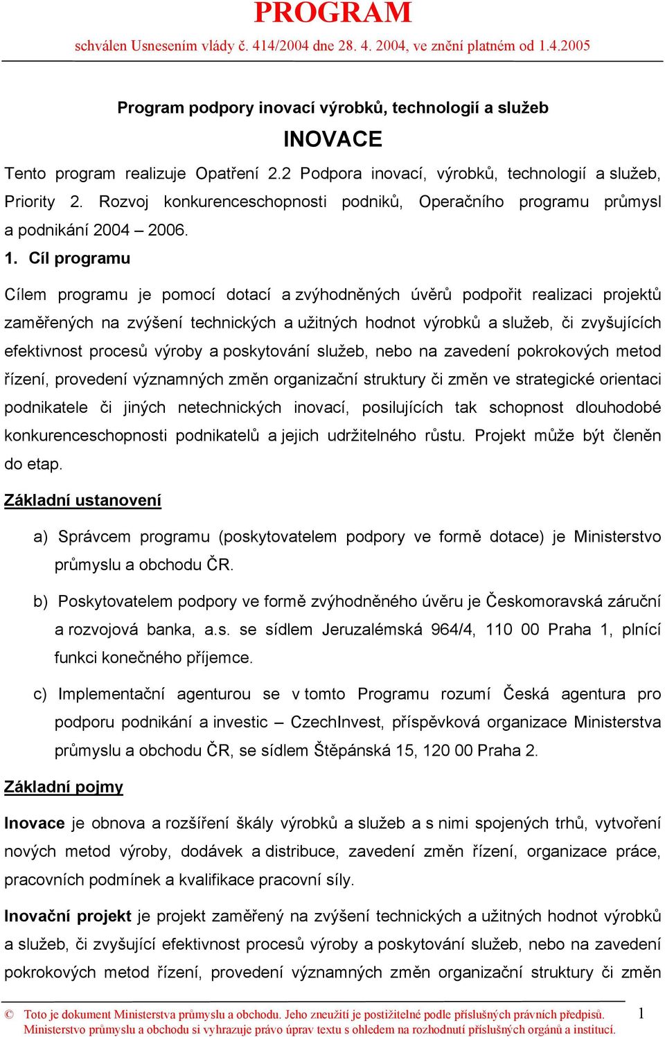Cíl programu Cílem programu je pomocí dotací a zvýhodněných úvěrů podpořit realizaci projektů zaměřených na zvýšení technických a užitných hodnot výrobků a služeb, či zvyšujících efektivnost procesů