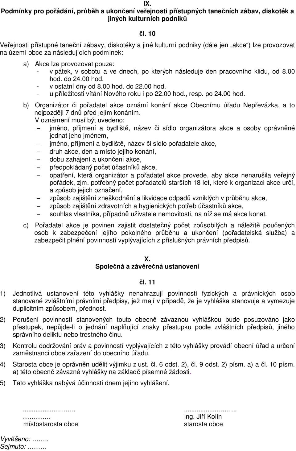 ve dnech, po kterých následuje den pracovního klidu, od 8.00 hod. do 24.00 hod. - v ostatní dny od 8.00 hod. do 22.00 hod. - u příležitosti vítání Nového roku i po 22.00 hod., resp. po 24.00 hod. b) Organizátor či pořadatel akce oznámí konání akce Obecnímu úřadu Nepřevázka, a to nejpozději 7 dnů před jejím konáním.