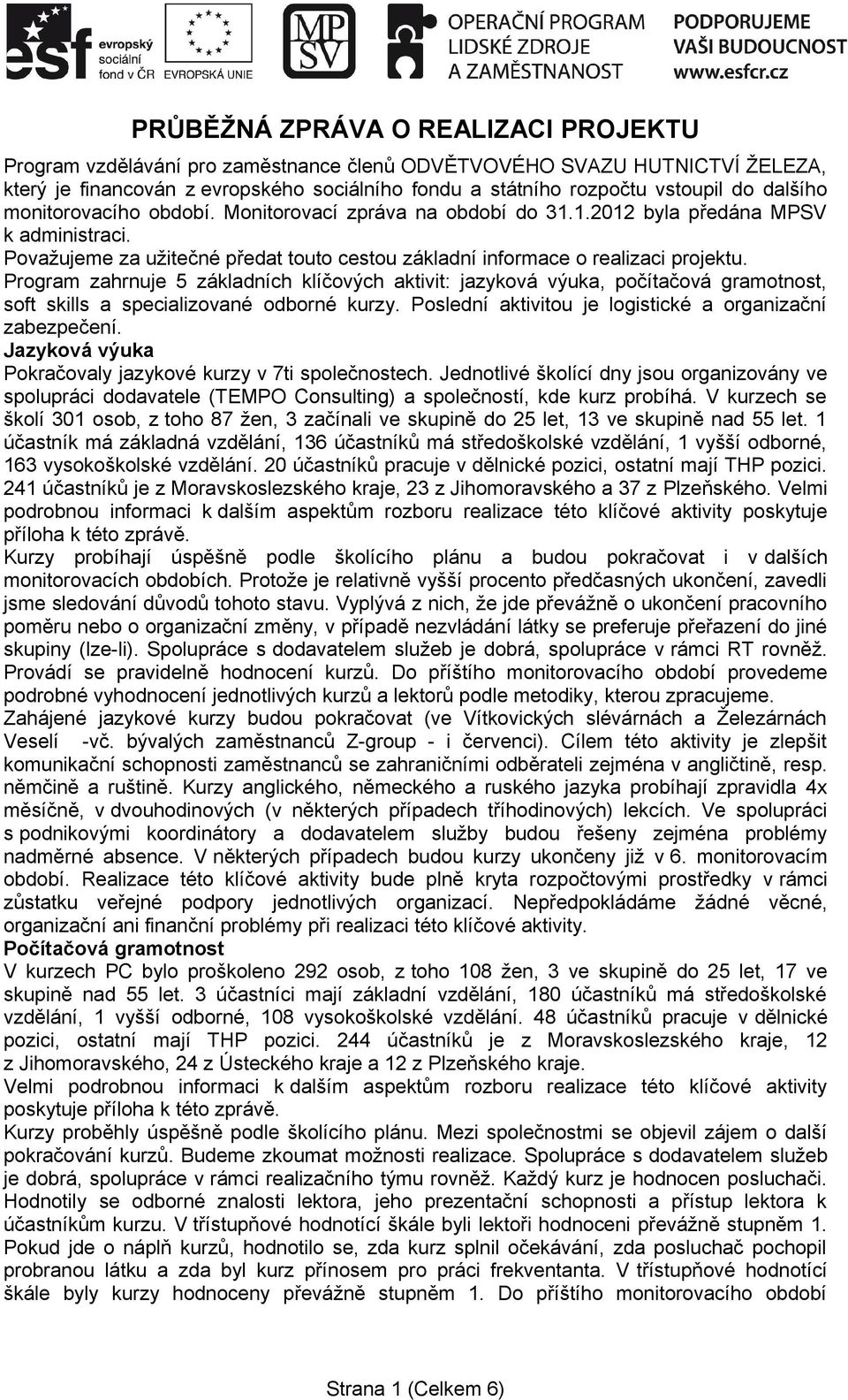 Program zahrnuje 5 základních klíčových aktivit: jazyková výuka, počítačová gramotnost, soft skills a specializované odborné kurzy. Poslední aktivitou je logistické a organizační zabezpečení.