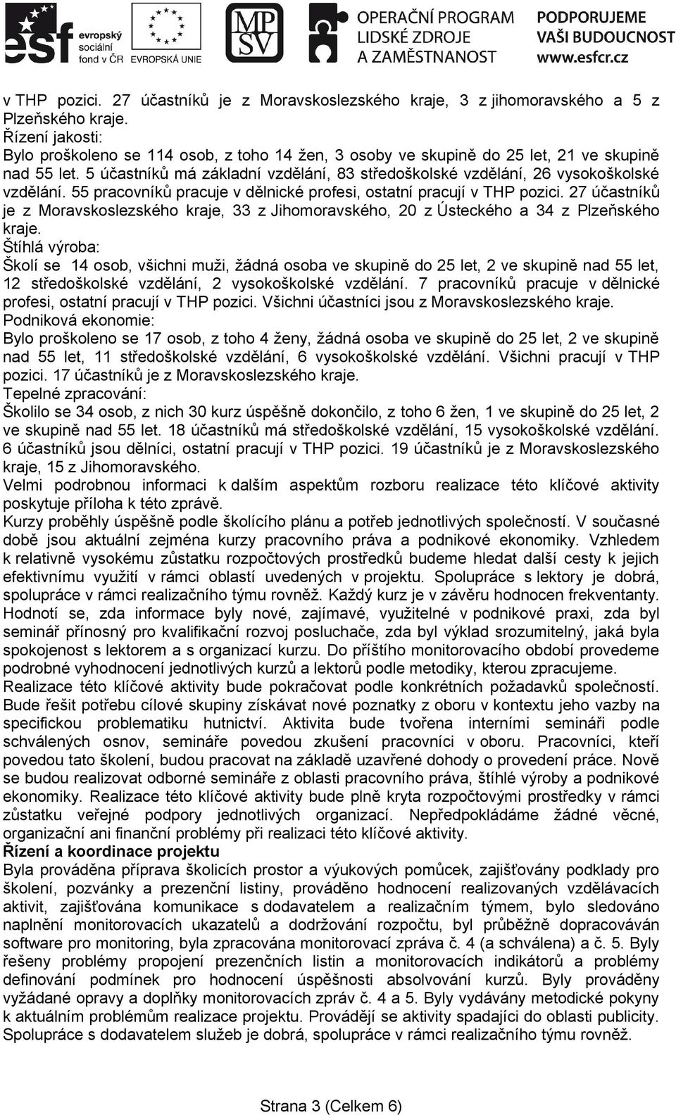 5 účastníků má základní vzdělání, 83 středoškolské vzdělání, 26 vysokoškolské vzdělání. 55 pracovníků pracuje v dělnické profesi, ostatní pracují v THP pozici.