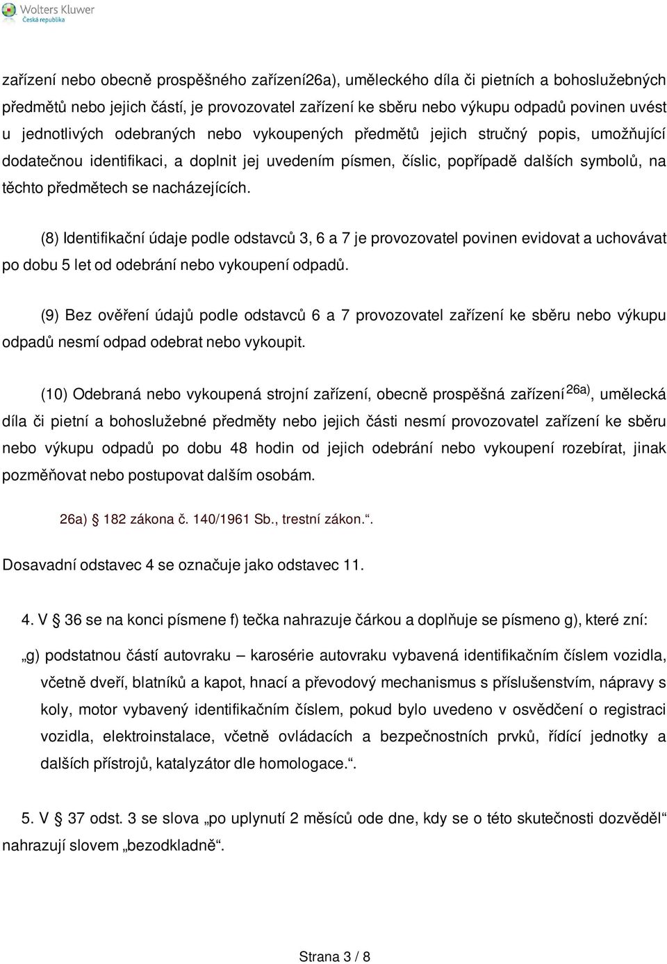 nacházejících. (8) Identifikační údaje podle odstavců 3, 6 a 7 je provozovatel povinen evidovat a uchovávat po dobu 5 let od odebrání nebo vykoupení odpadů.