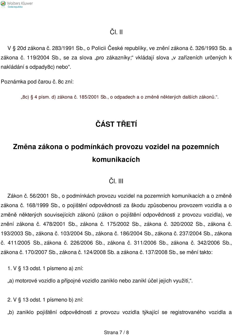 , o odpadech a o změně některých dalších zákonů.. ČÁST TŘETÍ Změna zákona o podmínkách provozu vozidel na pozemních komunikacích Čl. III Zákon č. 56/2001 Sb.