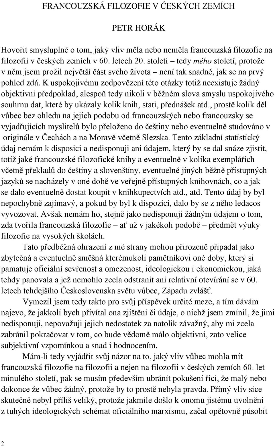 K uspokojivému zodpovězení této otázky totiž neexistuje žádný objektivní předpoklad, alespoň tedy nikoli v běžném slova smyslu uspokojivého souhrnu dat, které by ukázaly kolik knih, statí, přednášek