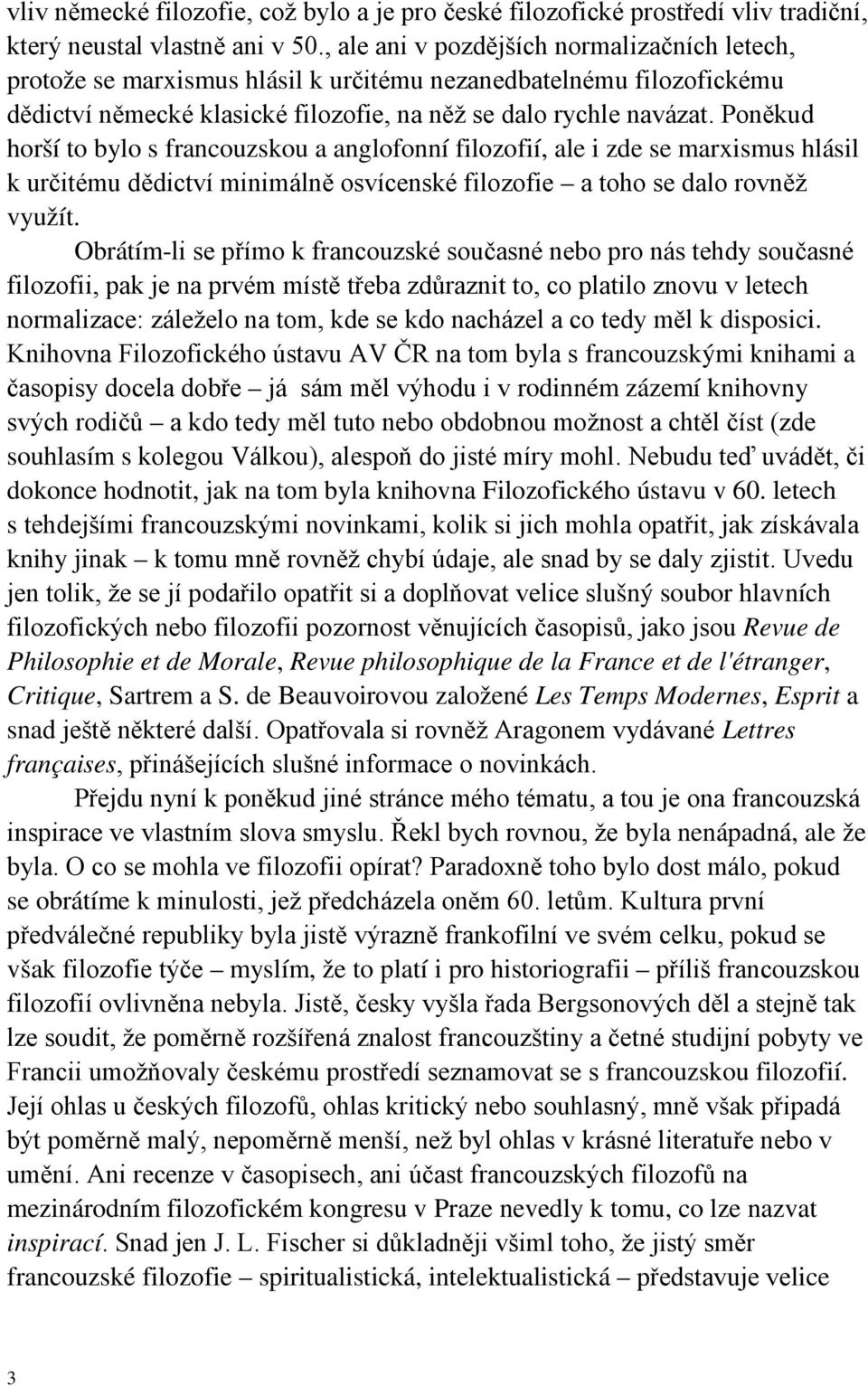 Poněkud horší to bylo s francouzskou a anglofonní filozofií, ale i zde se marxismus hlásil k určitému dědictví minimálně osvícenské filozofie a toho se dalo rovněž využít.
