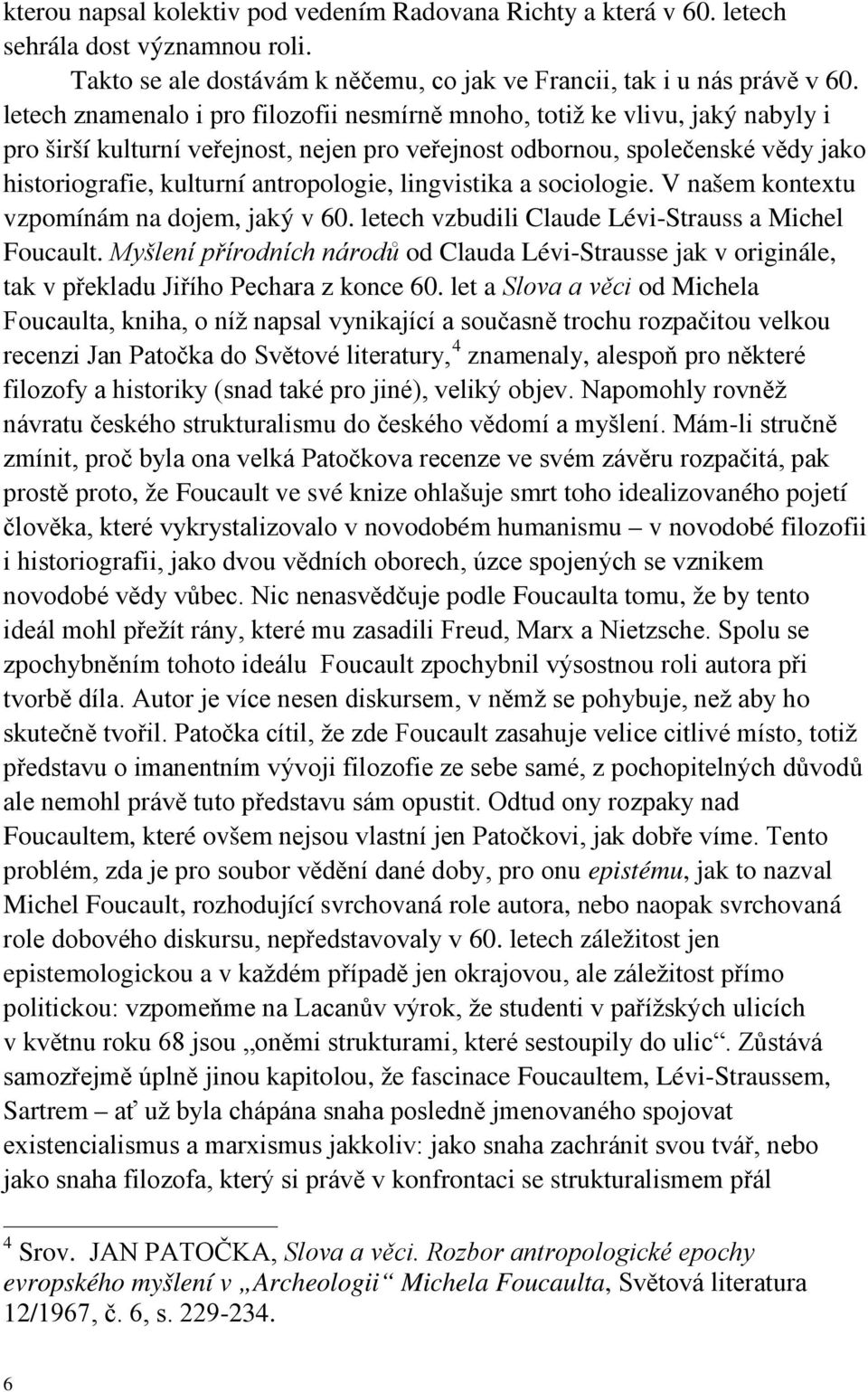 lingvistika a sociologie. V našem kontextu vzpomínám na dojem, jaký v 60. letech vzbudili Claude Lévi-Strauss a Michel Foucault.