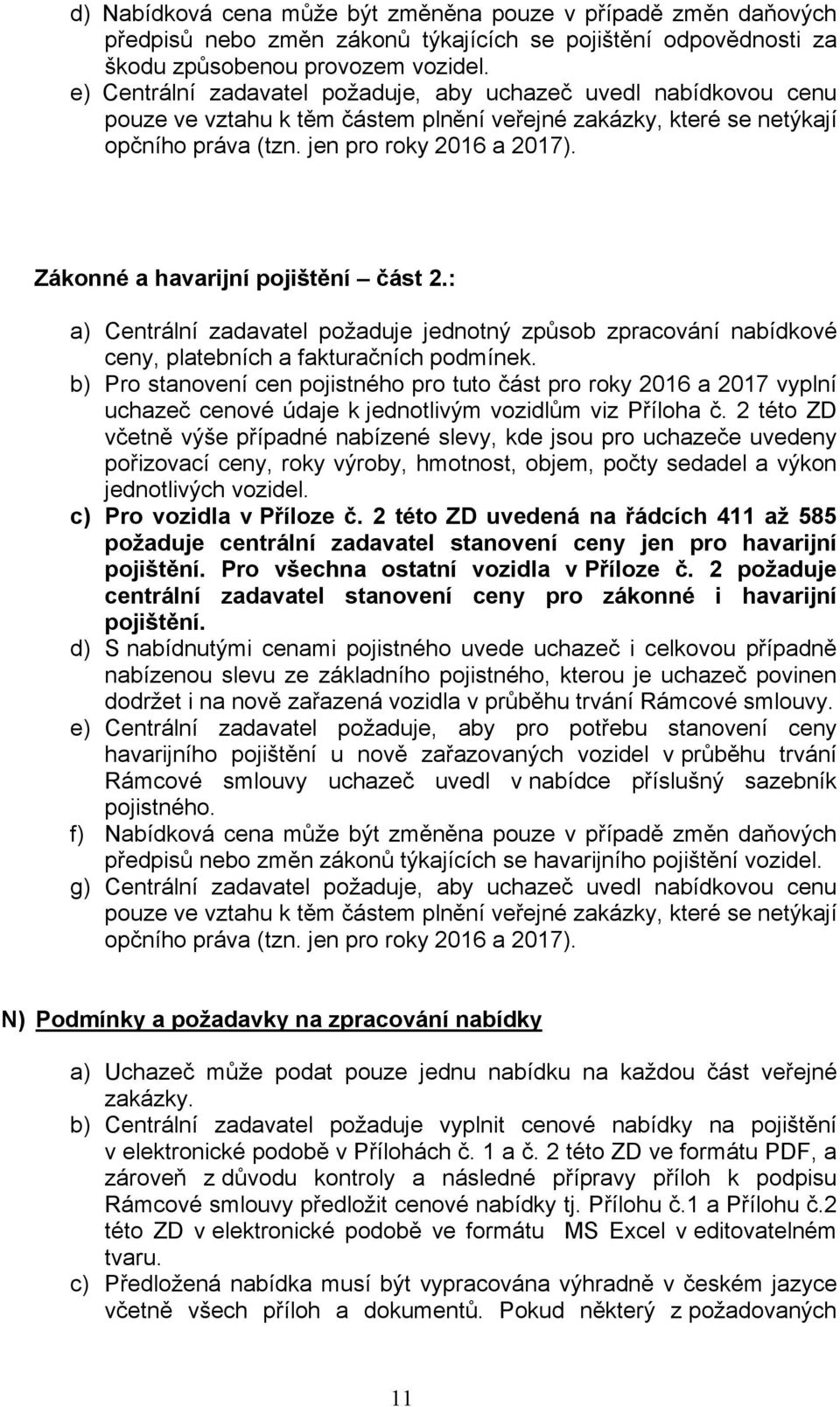 Zákonné a havarijní pojištění část 2.: a) Centrální zadavatel požaduje jednotný způsob zpracování nabídkové ceny, platebních a fakturačních podmínek.