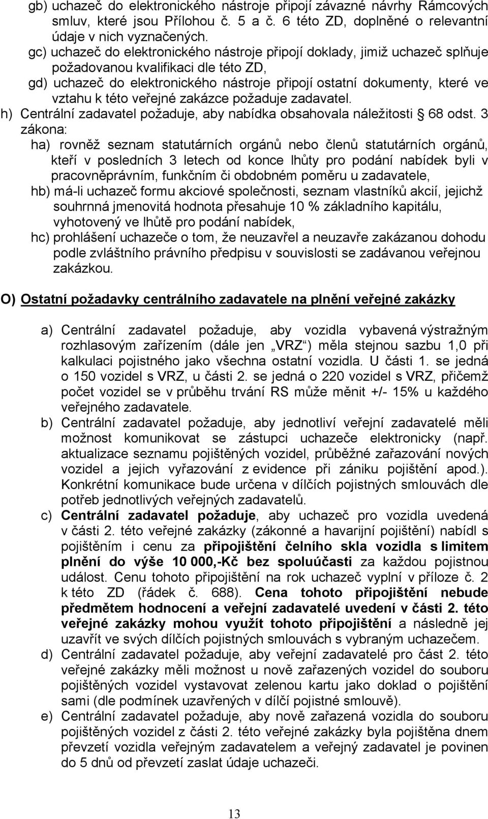 této veřejné zakázce požaduje zadavatel. h) Centrální zadavatel požaduje, aby nabídka obsahovala náležitosti 68 odst.