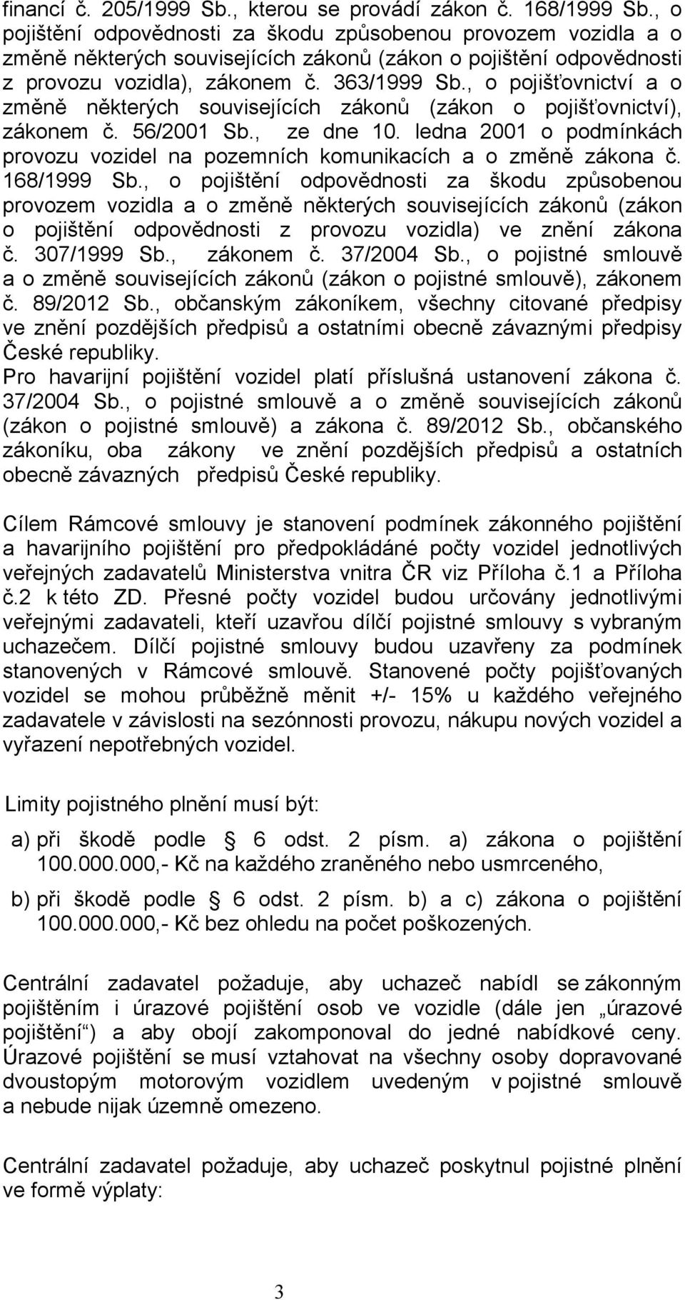 , o pojišťovnictví a o změně některých souvisejících zákonů (zákon o pojišťovnictví), zákonem č. 56/2001 Sb., ze dne 10.