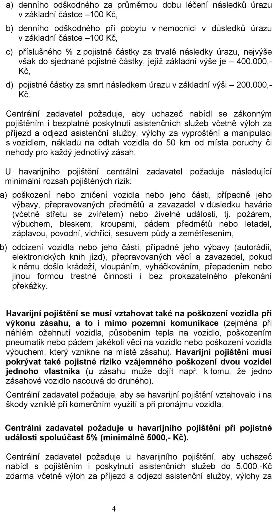 d) pojistné částky za smrt následkem úrazu v základní výši 200.000,- Kč.