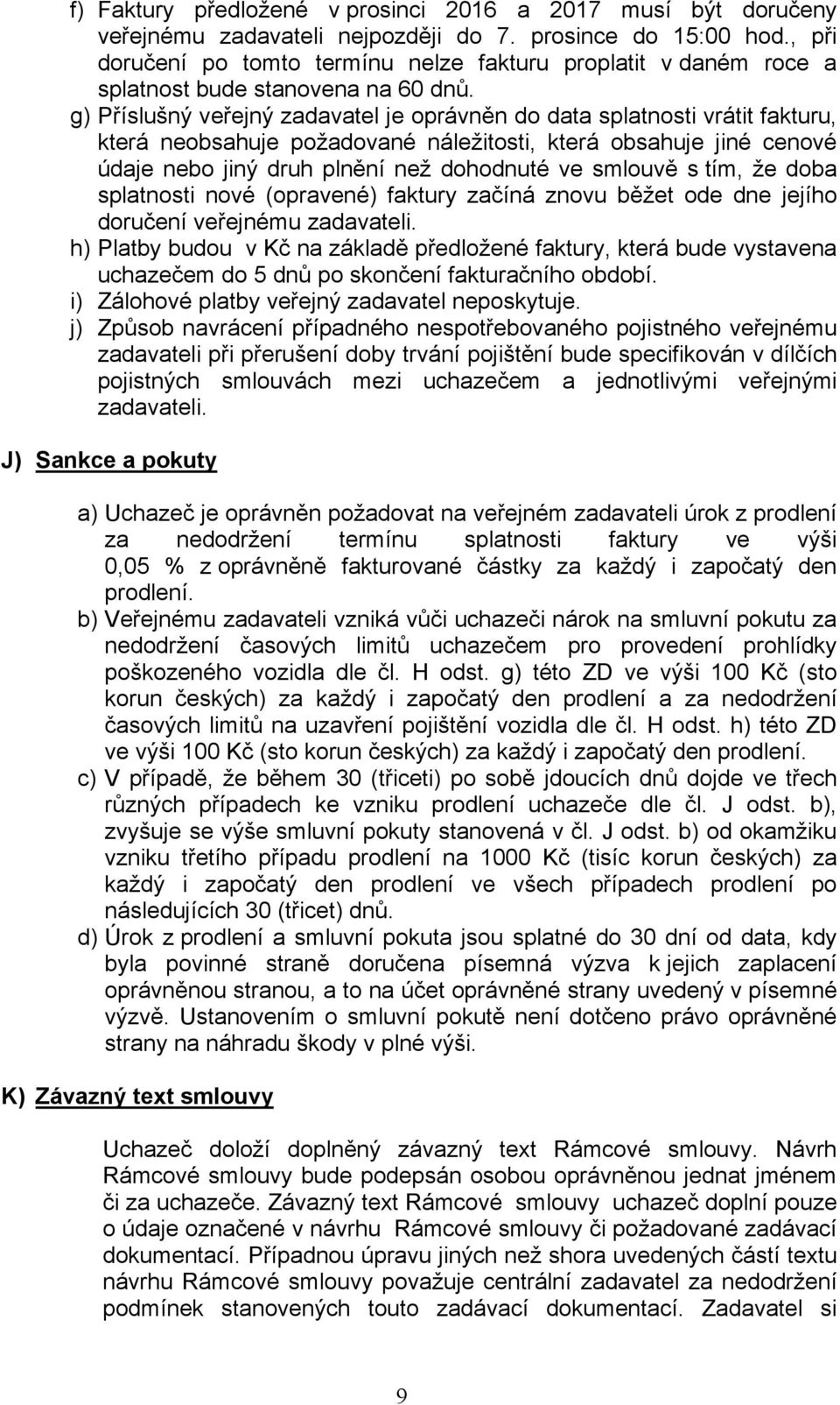 g) Příslušný veřejný zadavatel je oprávněn do data splatnosti vrátit fakturu, která neobsahuje požadované náležitosti, která obsahuje jiné cenové údaje nebo jiný druh plnění než dohodnuté ve smlouvě