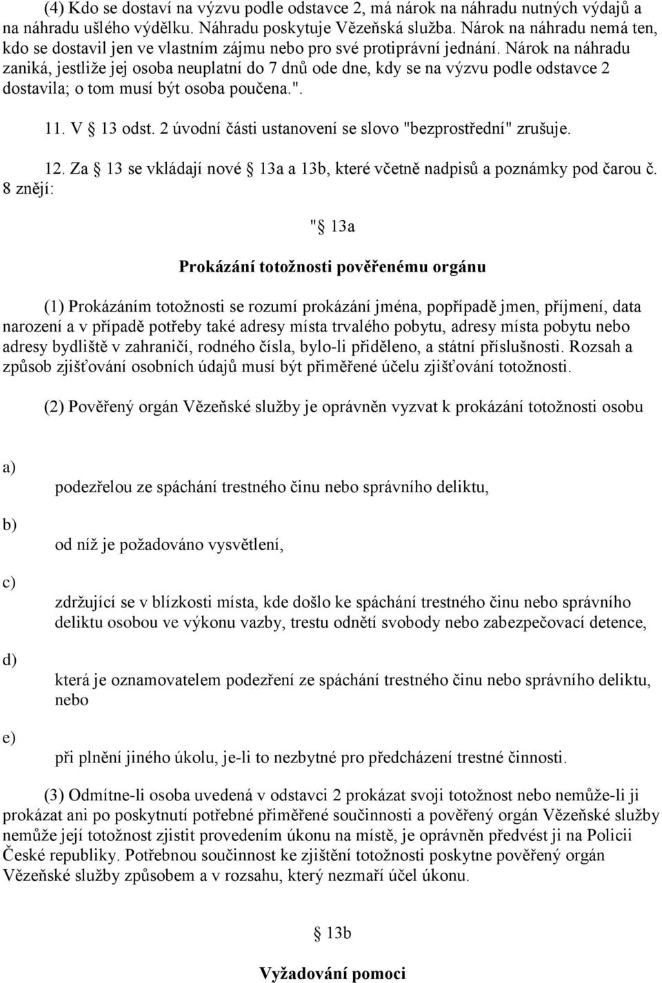 Nárok na náhradu zaniká, jestliže jej osoba neuplatní do 7 dnů ode dne, kdy se na výzvu podle odstavce 2 dostavila; o tom musí být osoba poučena.". 11. V 13 odst.