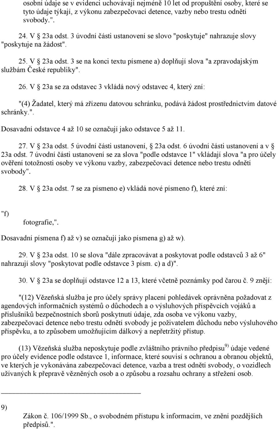 V 23a se za odstavec 3 vkládá nový odstavec 4, který zní: "(4) Žadatel, který má zřízenu datovou schránku, podává žádost prostřednictvím datové schránky.". Dosavadní odstavce 4 až 10 se označují jako odstavce 5 až 11.