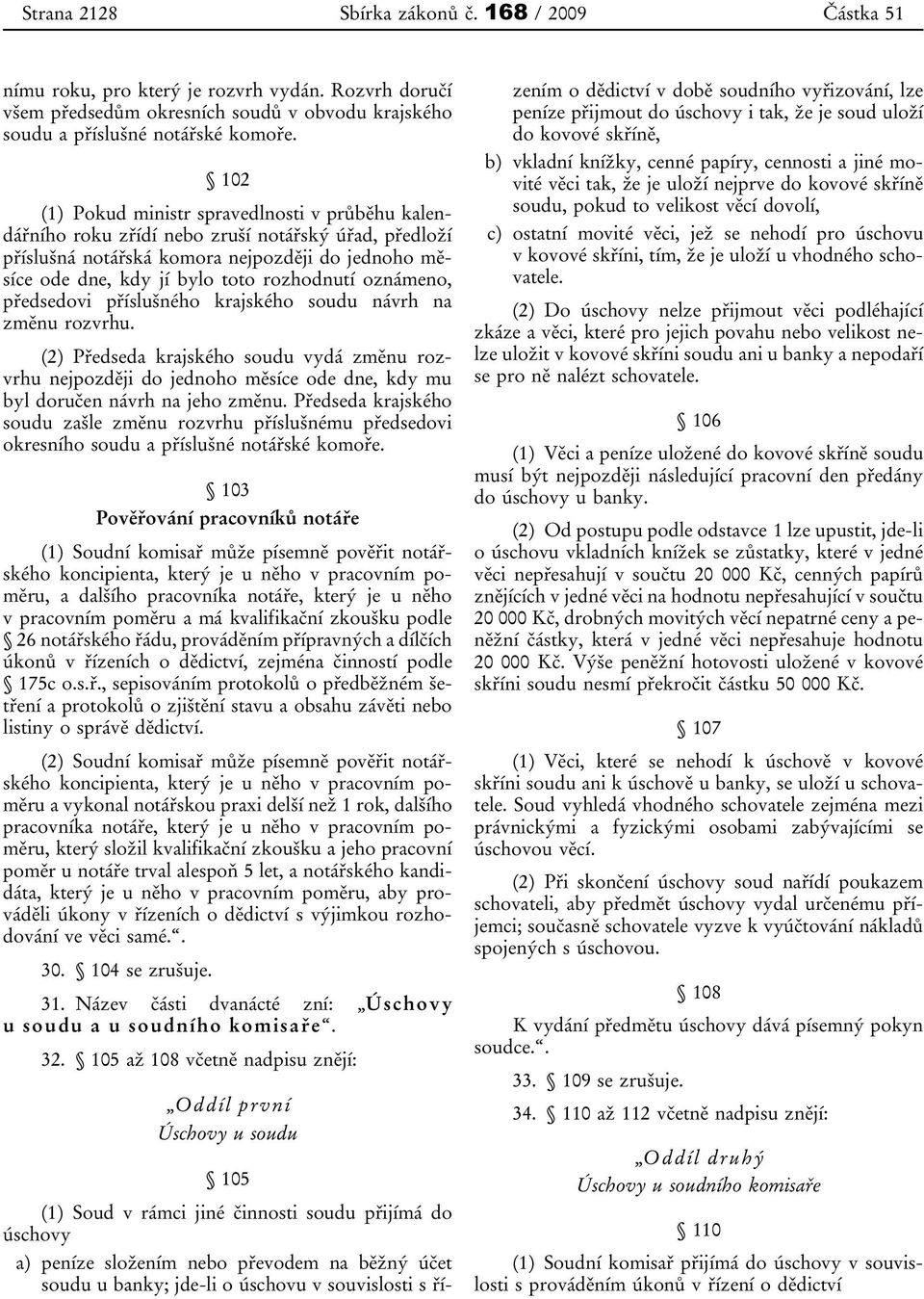 oznámeno, předsedovi příslušného krajského soudu návrh na změnu rozvrhu. (2) Předseda krajského soudu vydá změnu rozvrhu nejpozději do jednoho měsíce ode dne, kdy mu byl doručen návrh na jeho změnu.