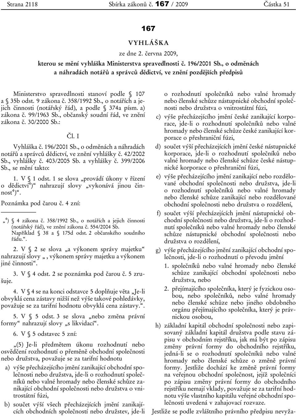 , o notářích a jejich činnosti (notářský řád), a podle 374a písm. a) zákona č. 99/1963 Sb., občanský soudní řád, ve znění zákona č. 30/2000 Sb.: Čl. I Vyhláška č. 196/2001 Sb.