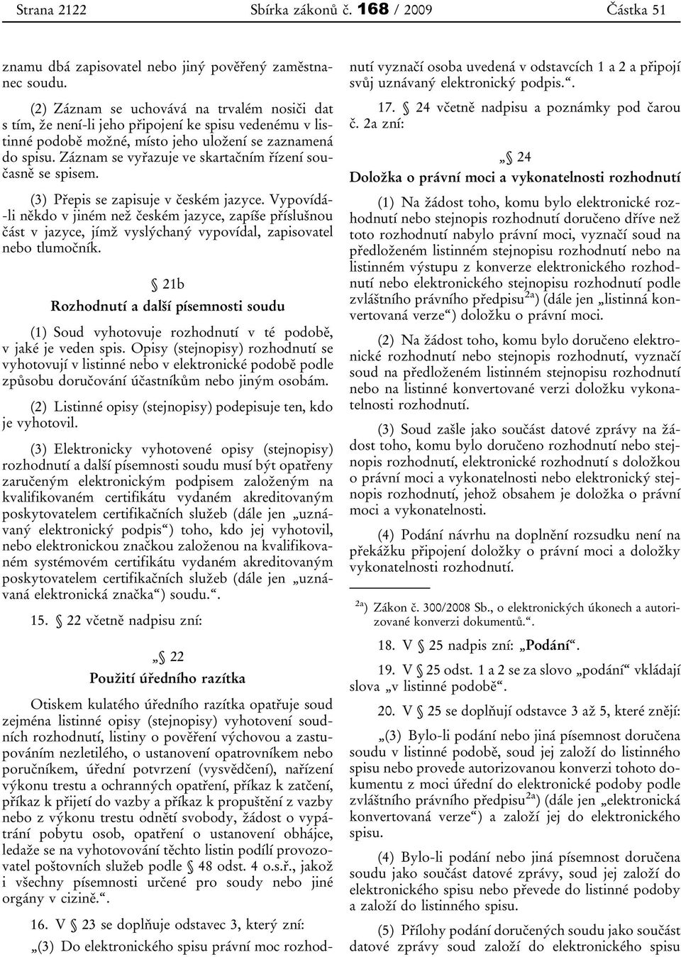 Záznam se vyřazuje ve skartačním řízení současně se spisem. (3) Přepis se zapisuje v českém jazyce.