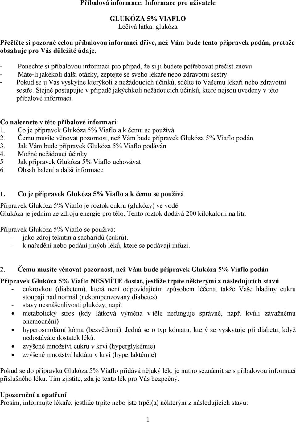- Pokud se u Vás vyskytne kterýkoli z nežádoucích účinků, sdělte to Vašemu lékaři nebo zdravotní sestře.