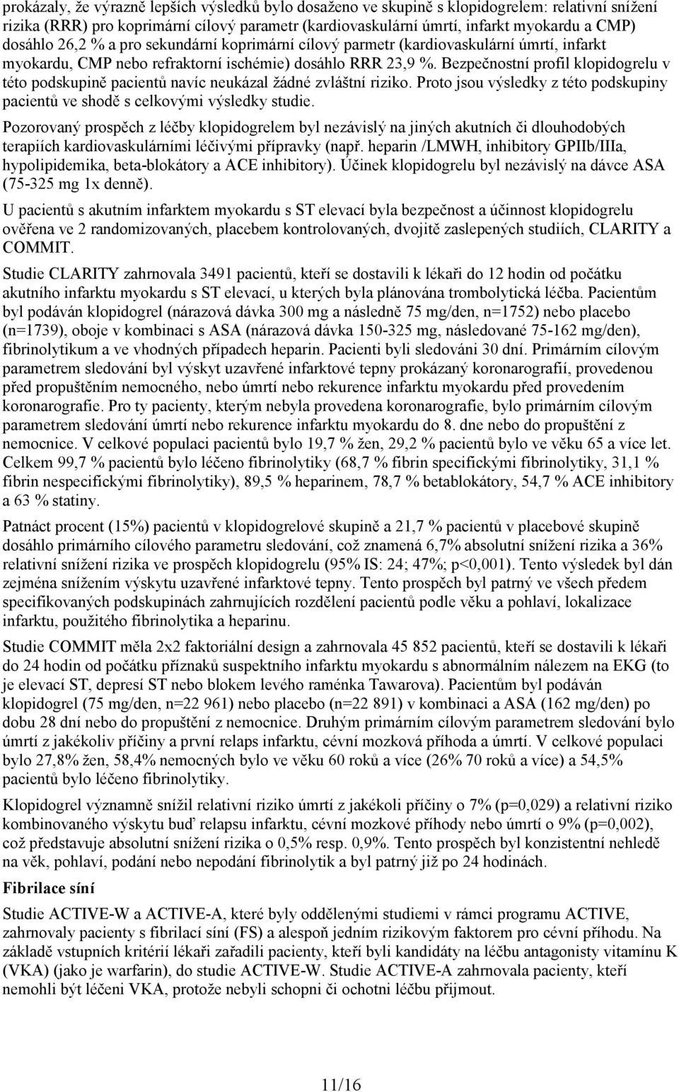 Bezpečnostní profil klopidogrelu v této podskupině pacientů navíc neukázal žádné zvláštní riziko. Proto jsou výsledky z této podskupiny pacientů ve shodě s celkovými výsledky studie.