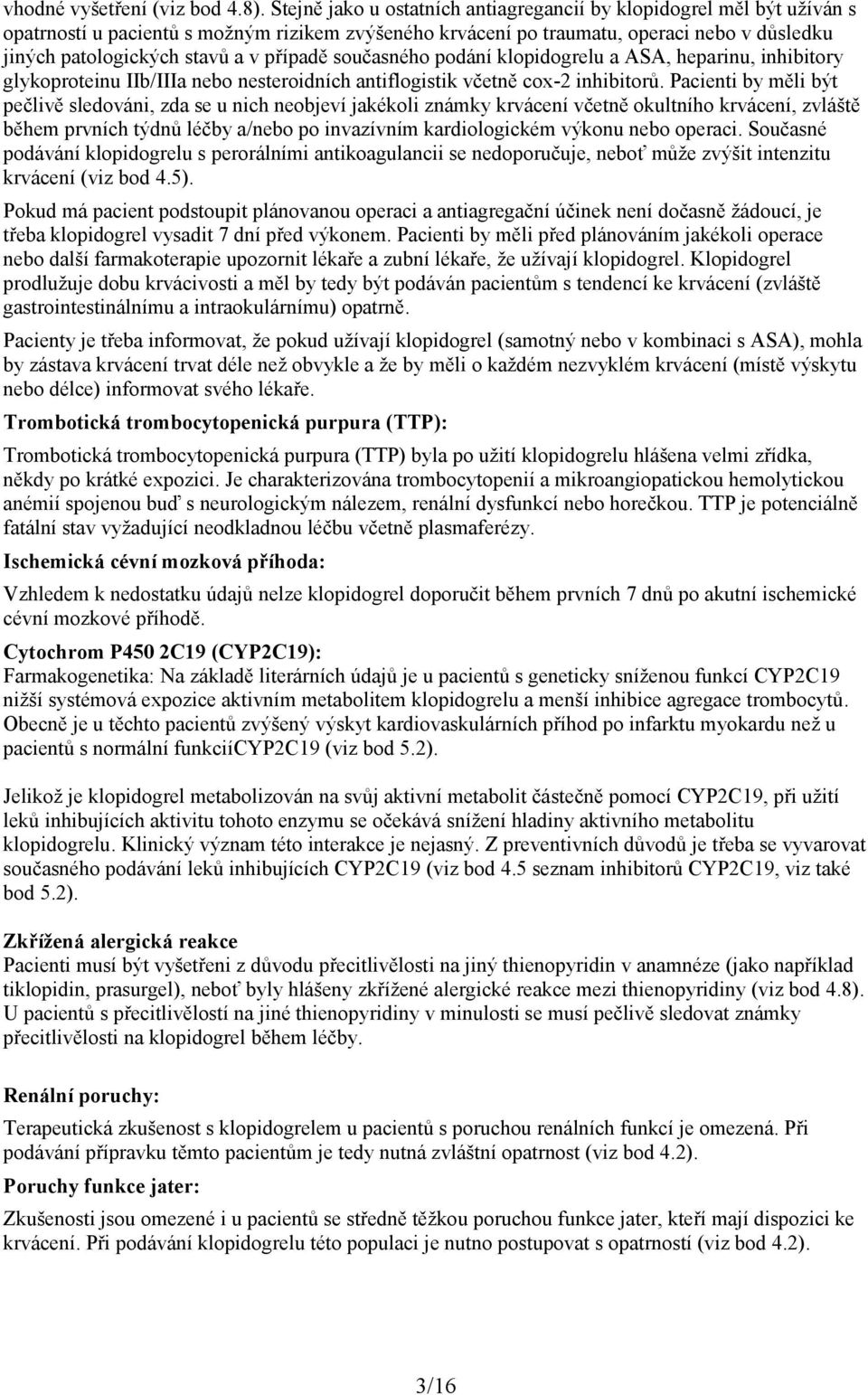 případě současného podání klopidogrelu a ASA, heparinu, inhibitory glykoproteinu IIb/IIIa nebo nesteroidních antiflogistik včetně cox-2 inhibitorů.