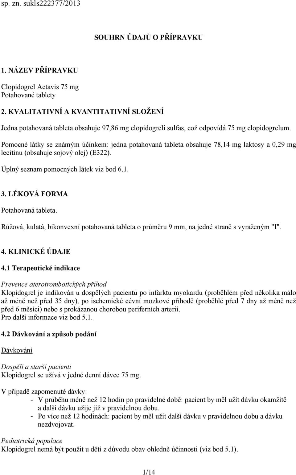 Pomocné látky se známým účinkem: jedna potahovaná tableta obsahuje 78,14 mg laktosy a 0,29 mg lecitinu (obsahuje sojový olej) (E322). Úplný seznam pomocných látek viz bod 6.1. 3.