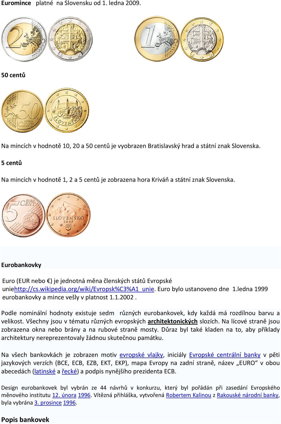 org/wiki/evropsk%c3%a1_unie. Euro bylo ustanoveno dne 1.ledna 1999 eurobankovky a mince vešly v platnost 1.1.2002.