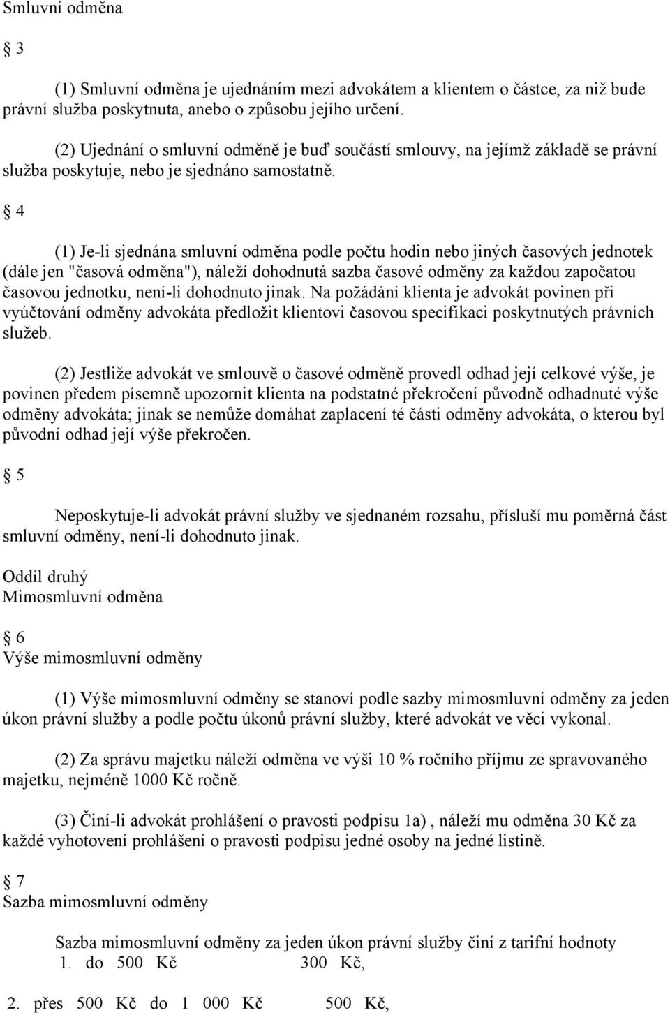 4 (1) Je-li sjednána smluvní odměna podle počtu hodin nebo jiných časových jednotek (dále jen "časová odměna"), náleží dohodnutá sazba časové odměny za každou započatou časovou jednotku, není-li