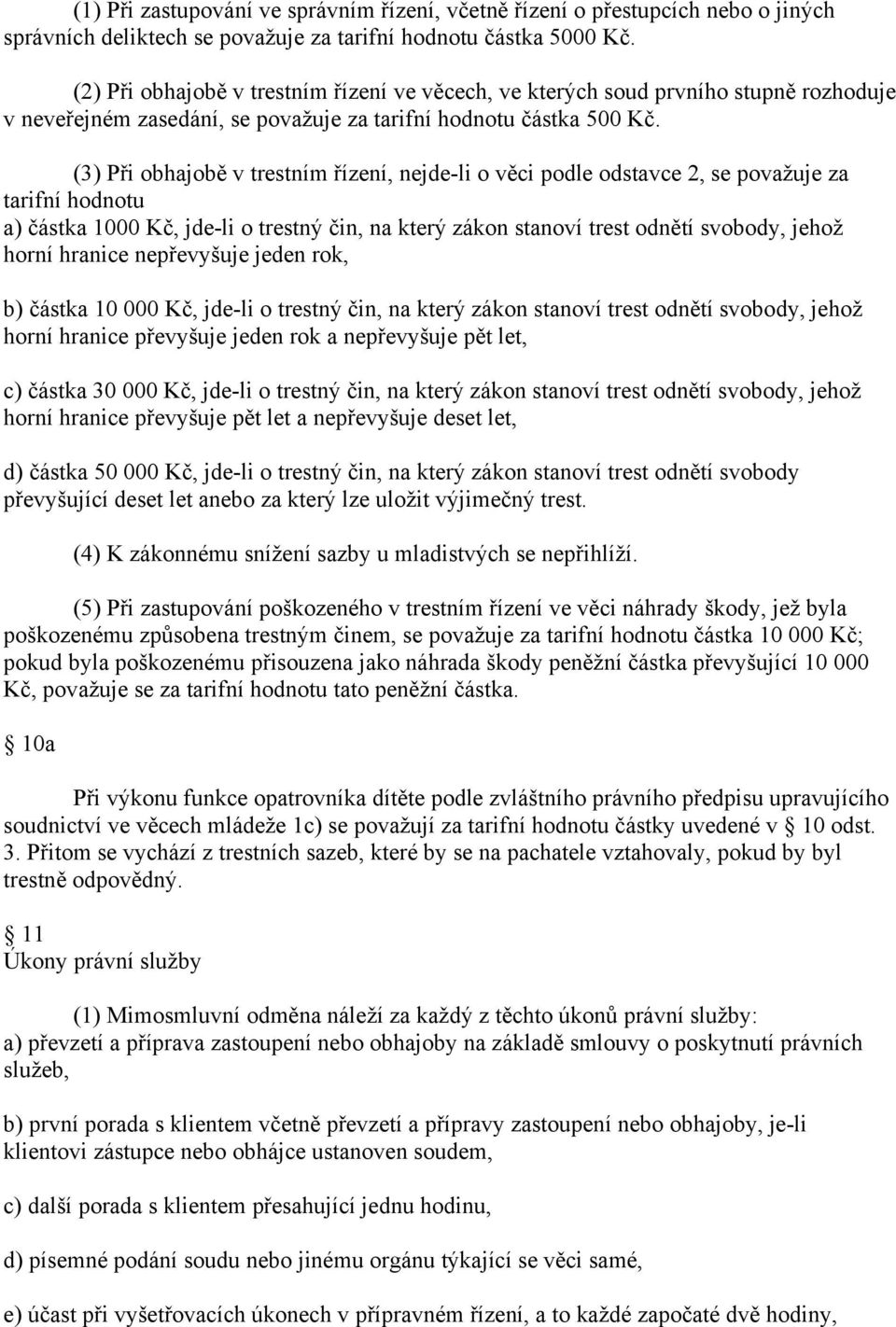 (3) Při obhajobě v trestním řízení, nejde-li o věci podle odstavce 2, se považuje za tarifní hodnotu a) částka 1000 Kč, jde-li o trestný čin, na který zákon stanoví trest odnětí svobody, jehož horní