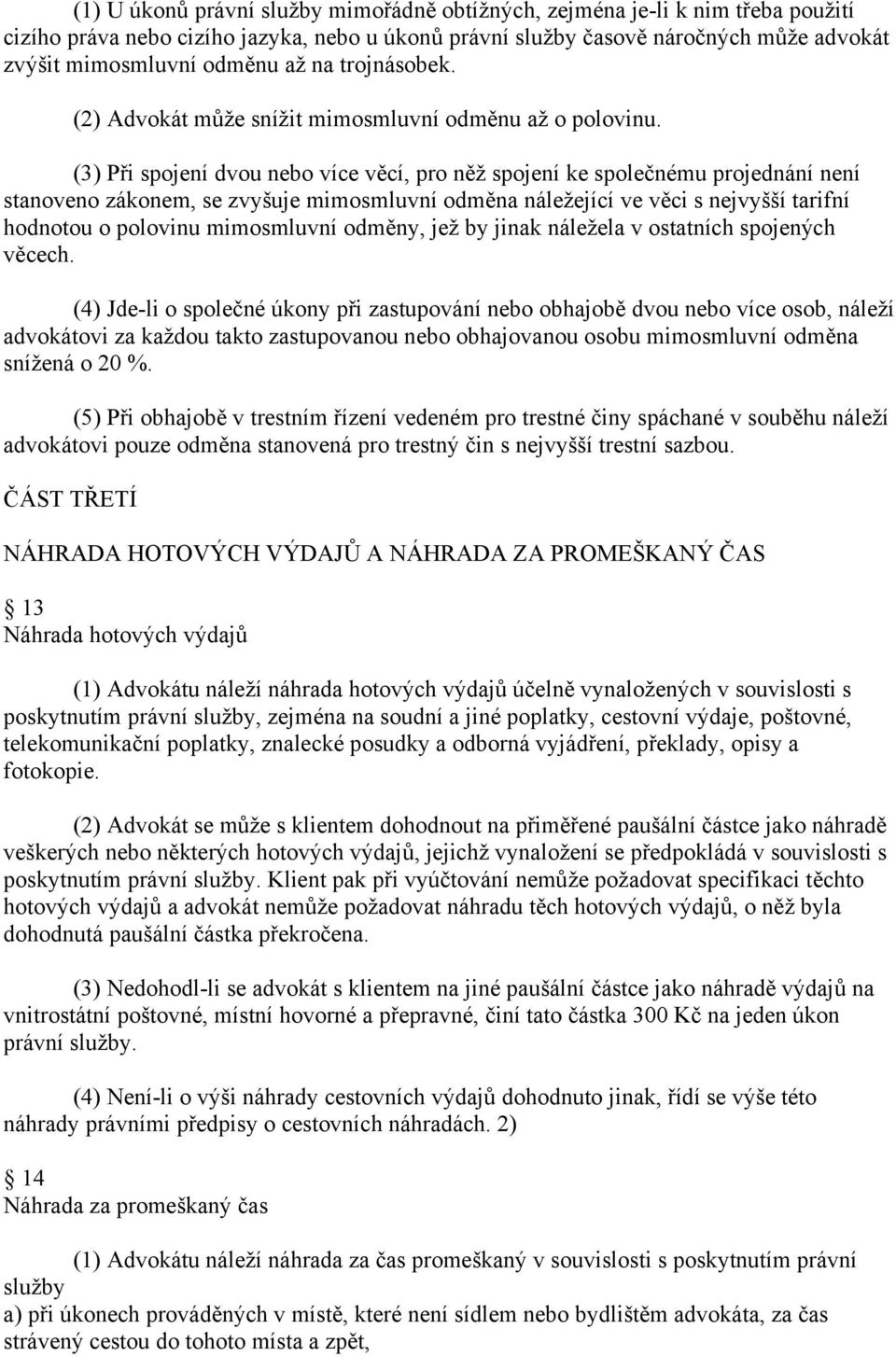 (3) Při spojení dvou nebo více věcí, pro něž spojení ke společnému projednání není stanoveno zákonem, se zvyšuje mimosmluvní odměna náležející ve věci s nejvyšší tarifní hodnotou o polovinu