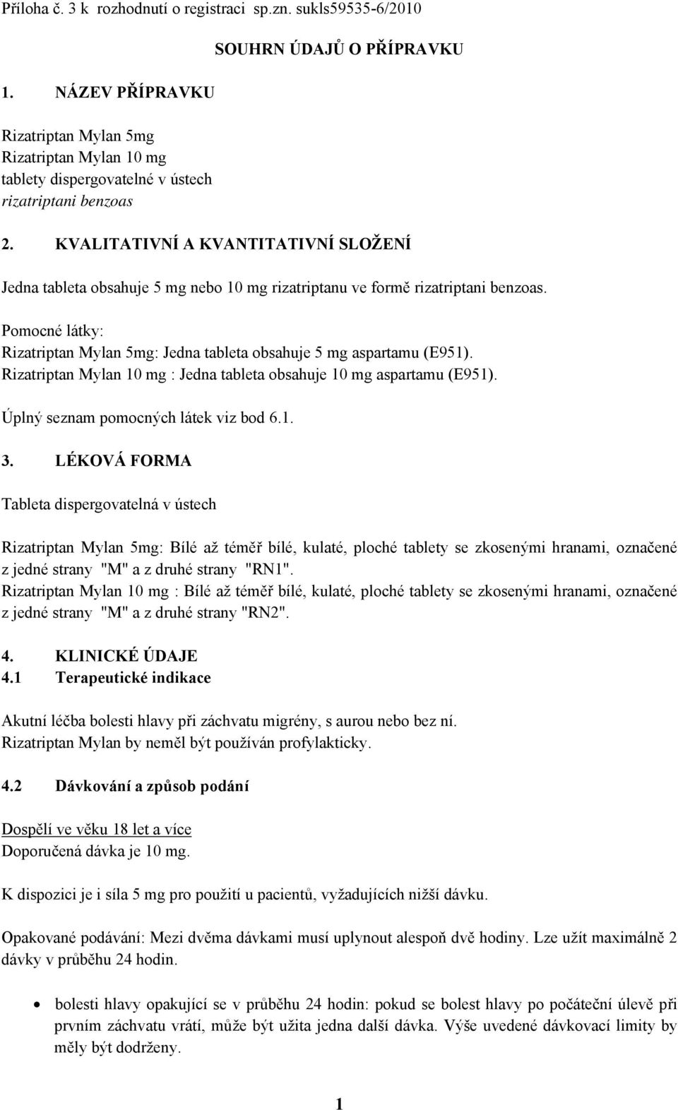 KVALITATIVNÍ A KVANTITATIVNÍ SLOŽENÍ Jedna tableta obsahuje 5 mg nebo 10 mg rizatriptanu ve formě rizatriptani benzoas.