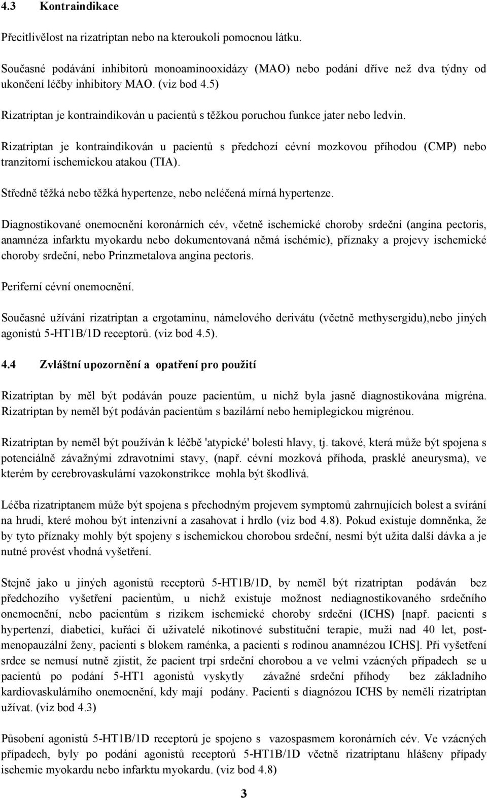 5) Rizatriptan je kontraindikován u pacientů s těžkou poruchou funkce jater nebo ledvin.