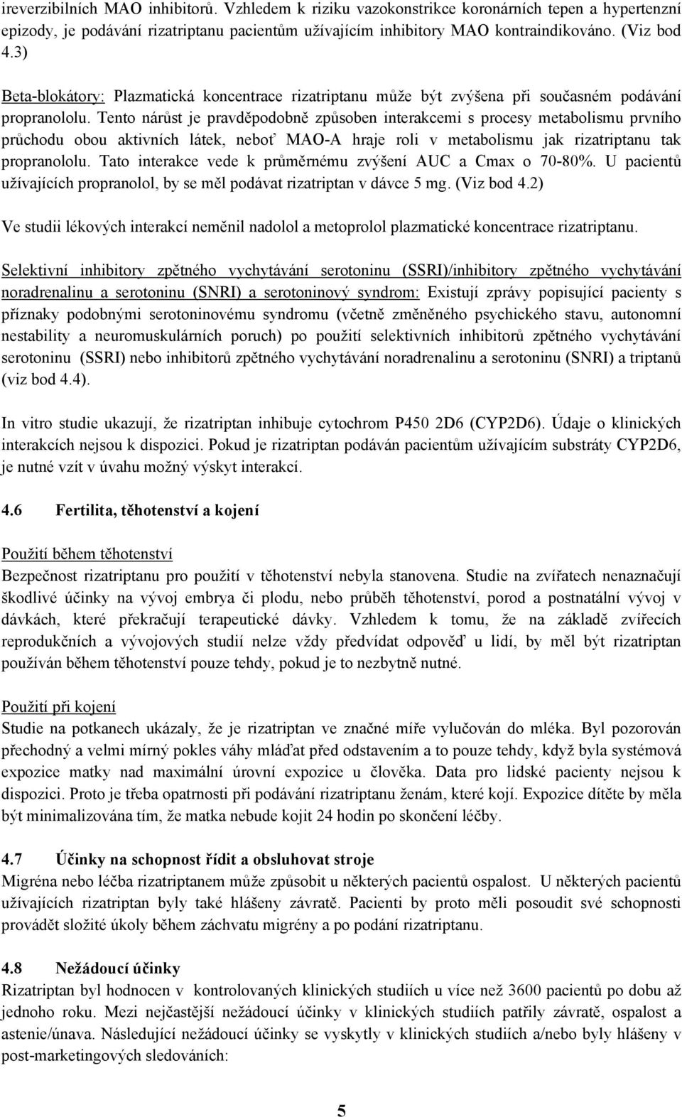 Tento nárůst je pravděpodobně způsoben interakcemi s procesy metabolismu prvního průchodu obou aktivních látek, neboť MAO-A hraje roli v metabolismu jak rizatriptanu tak propranololu.