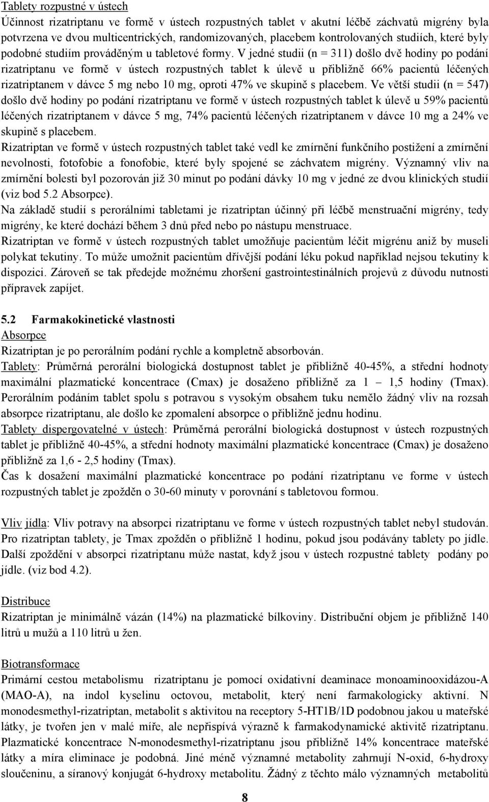 V jedné studii (n = 311) došlo dvě hodiny po podání rizatriptanu ve formě v ústech rozpustných tablet k úlevě u přibližně 66% pacientů léčených rizatriptanem v dávce 5 mg nebo 10 mg, oproti 47% ve