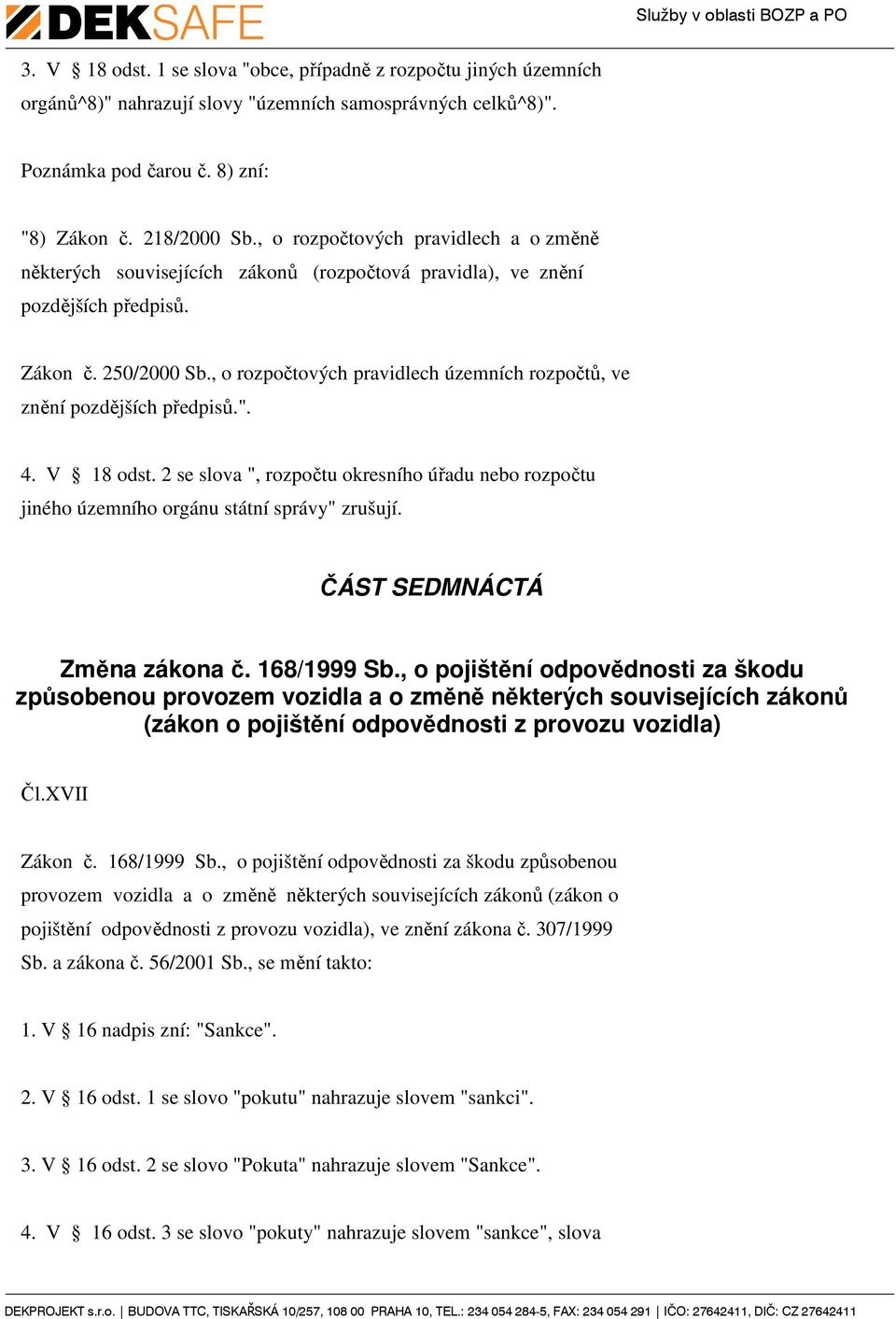 , o rozpočtových pravidlech územních rozpočtů, ve znění pozdějších předpisů.". 4. V 18 odst. 2 se slova ", rozpočtu okresního úřadu nebo rozpočtu jiného územního orgánu státní správy" zrušují.