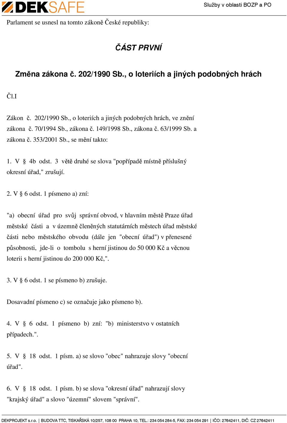 1 písmeno a) zní: "a) obecní úřad pro svůj správní obvod, v hlavním městě Praze úřad městské části a v územně členěných statutárních městech úřad městské části nebo městského obvodu (dále jen "obecní