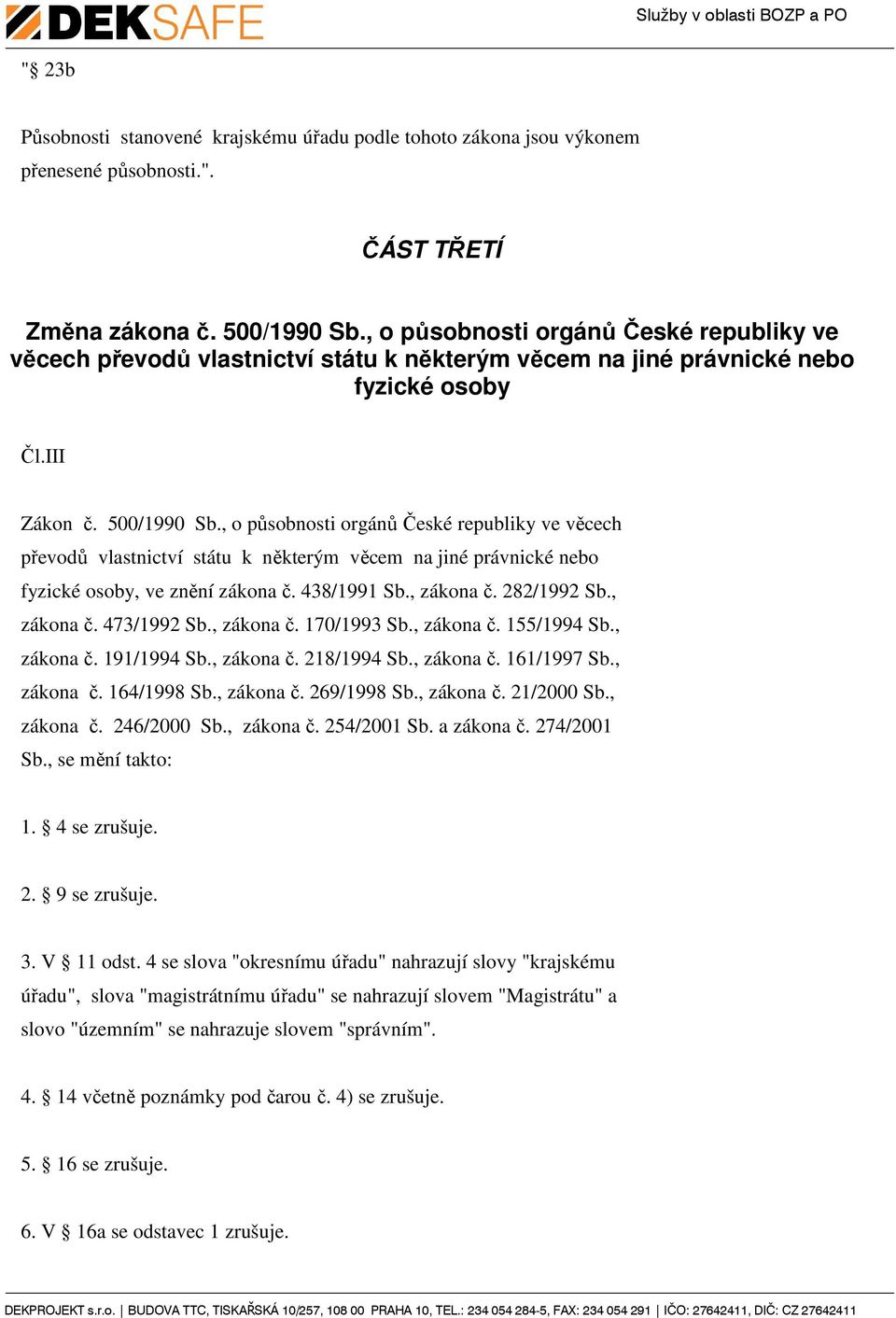 , o působnosti orgánů České republiky ve věcech převodů vlastnictví státu k některým věcem na jiné právnické nebo fyzické osoby, ve znění zákona č. 438/1991 Sb., zákona č. 282/1992 Sb., zákona č. 473/1992 Sb.