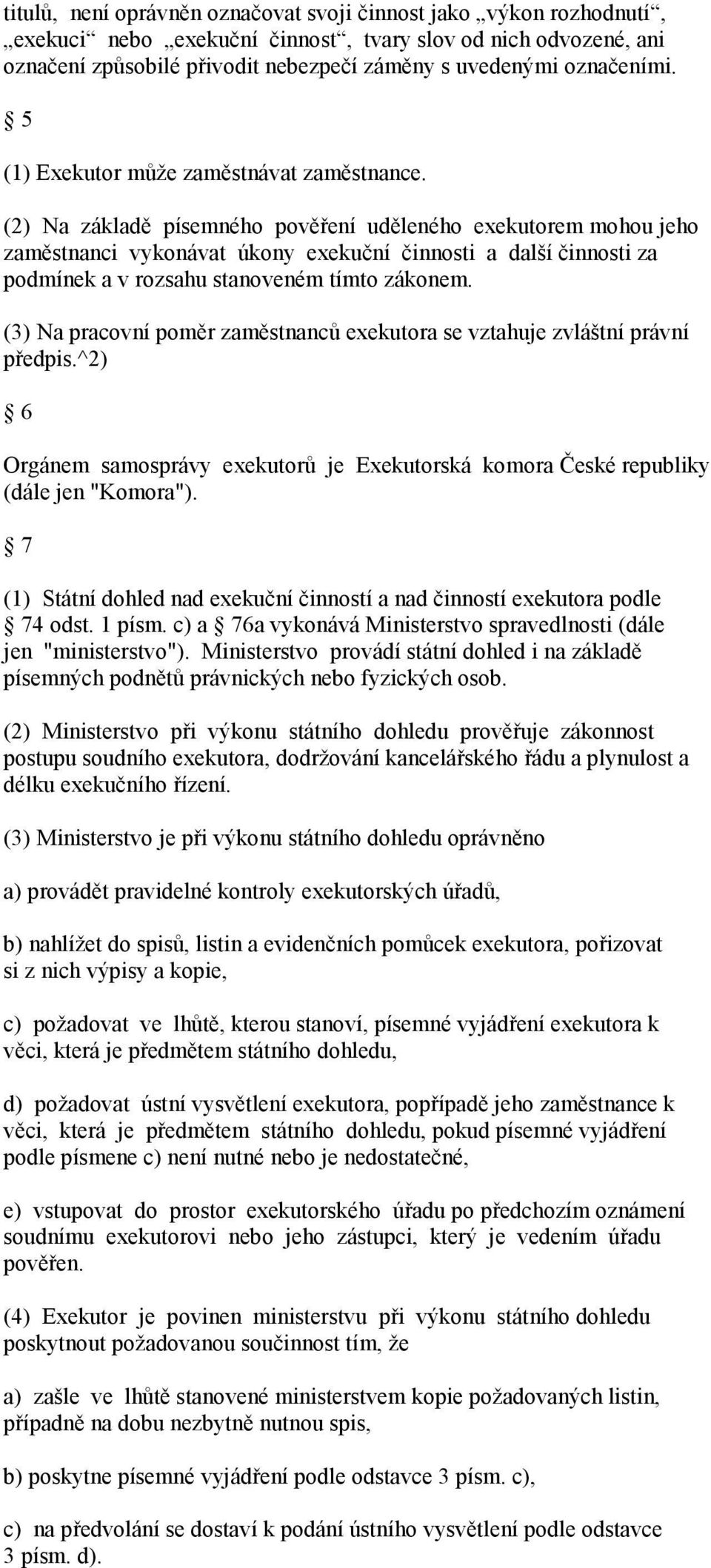(2) Na základě písemného pověření uděleného exekutorem mohou jeho zaměstnanci vykonávat úkony exekuční činnosti a další činnosti za podmínek a v rozsahu stanoveném tímto zákonem.