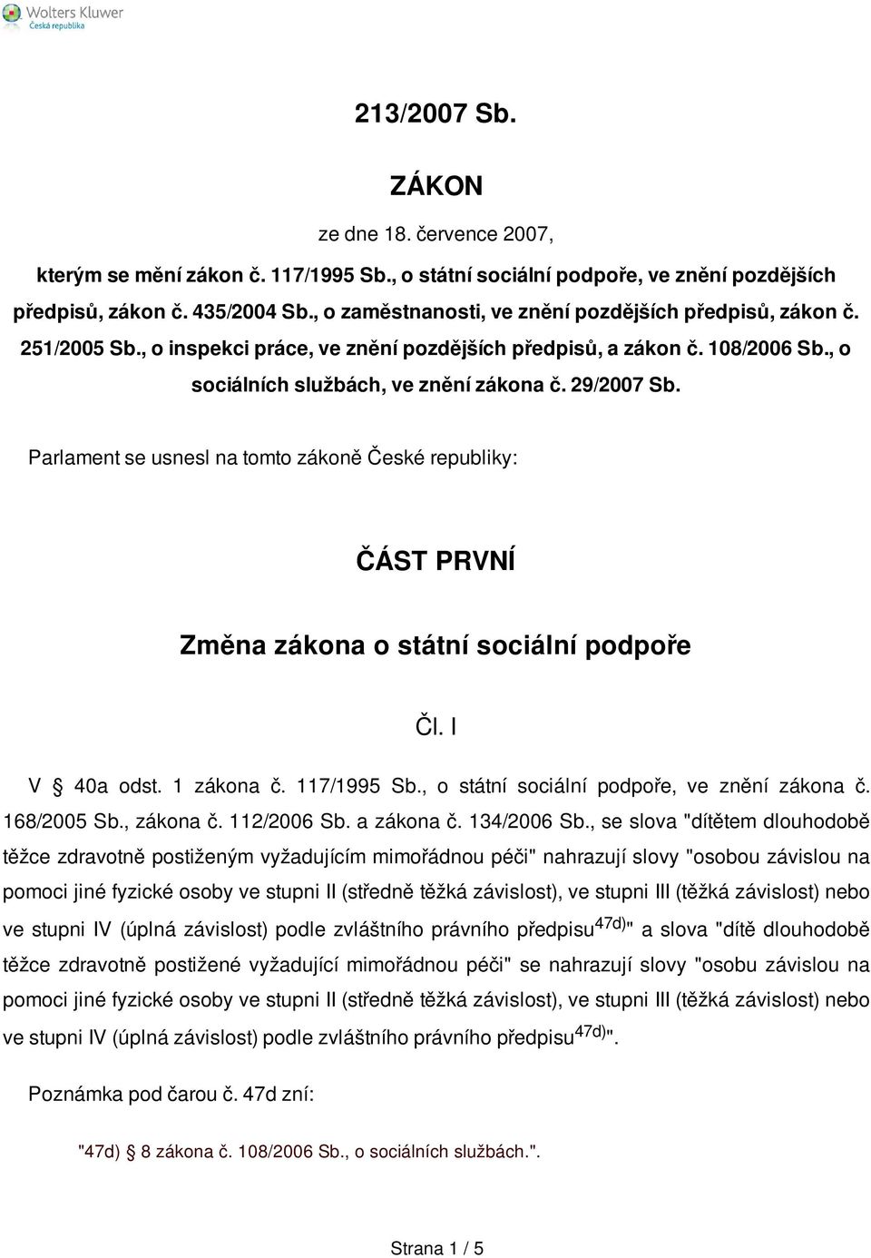 Parlament se usnesl na tomto zákoně České republiky: ČÁST PRVNÍ Změna zákona o státní sociální podpoře Čl. I V 40a odst. 1 zákona č. 117/1995 Sb., o státní sociální podpoře, ve znění zákona č.