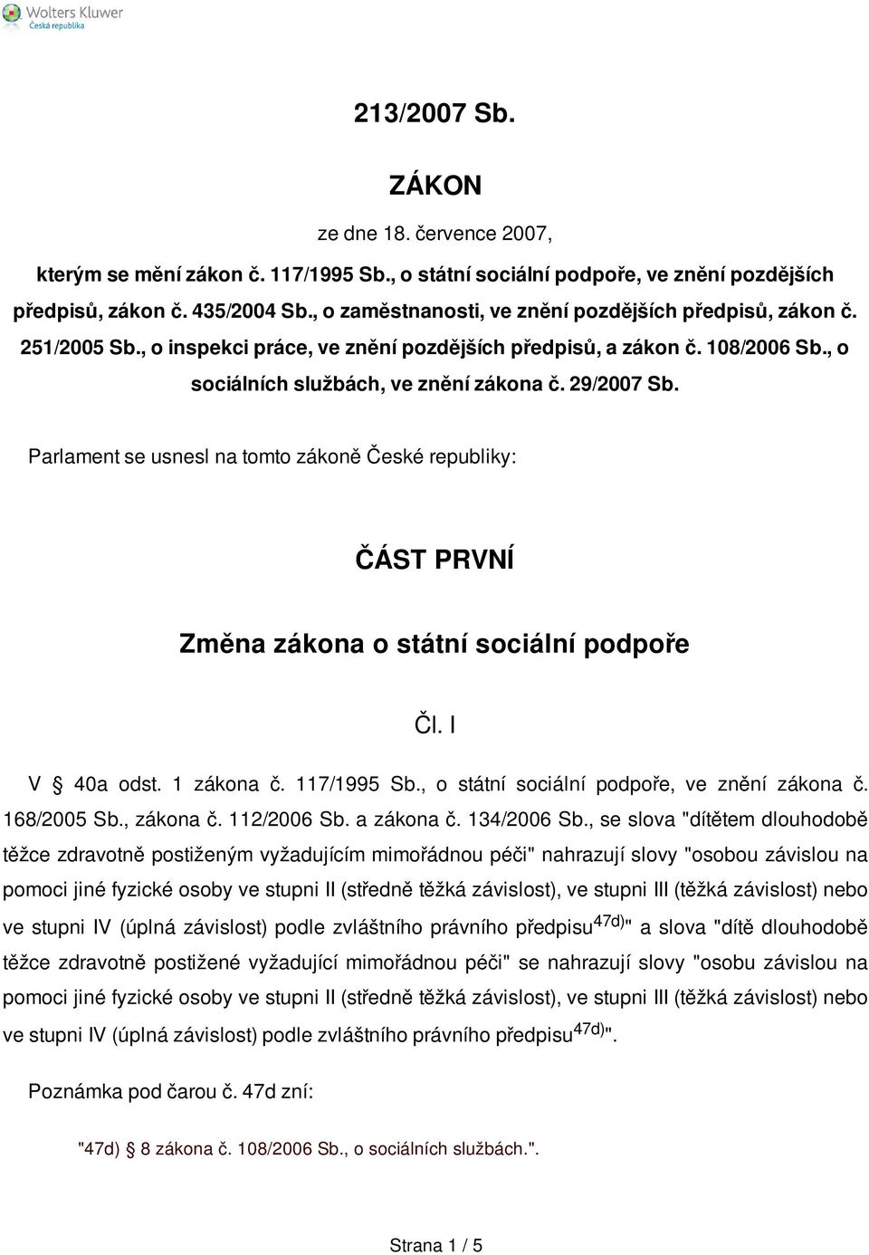 Parlament se usnesl na tomto zákoně České republiky: ČÁST PRVNÍ Změna zákona o státní sociální podpoře Čl. I V 40a odst. 1 zákona č. 117/1995 Sb., o státní sociální podpoře, ve znění zákona č.