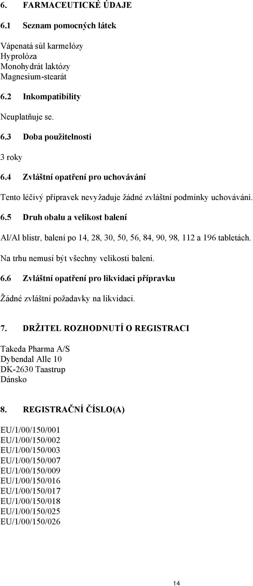 5 Druh obalu a velikost balení Al/Al blistr, balení po 14, 28, 30, 50, 56, 84, 90, 98, 112 a 196 tabletách. Na trhu nemusí být všechny velikosti balení. 6.