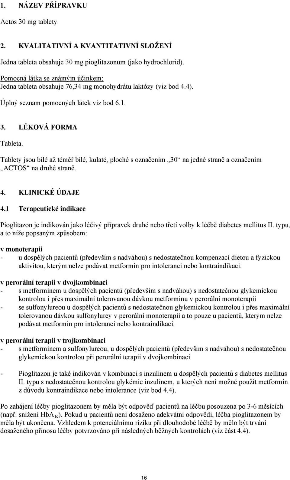 Tablety jsou bílé až téměř bílé, kulaté, ploché s označením 30 na jedné straně a označením ACTOS na druhé straně. 4. KLINICKÉ ÚDAJE 4.