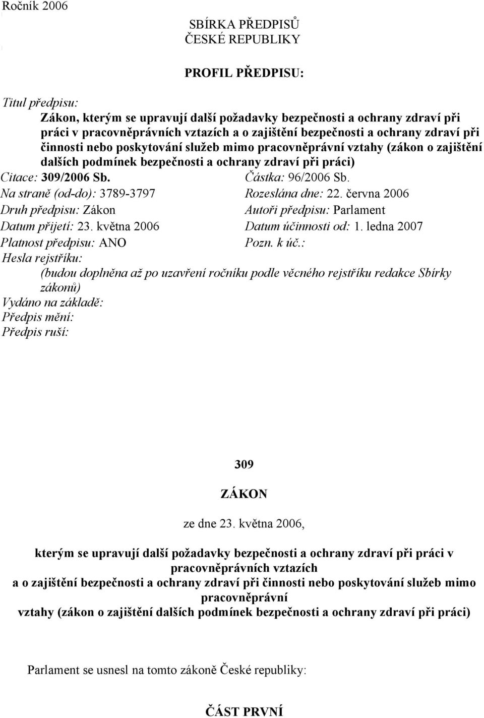 Částka: 96/2006 Sb. Na straně (od-do): 3789-3797 Rozeslána dne: 22. června 2006 Druh předpisu: Zákon Autoři předpisu: Parlament Datum přijetí: 23. května 2006 Datum účinnosti od: 1.